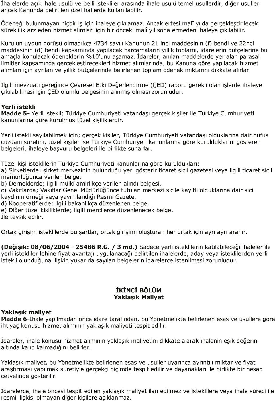 Kurulun uygun görüşü olmadıkça 4734 sayılı Kanunun 21 inci maddesinin (f) bendi ve 22nci maddesinin (d) bendi kapsamında yapılacak harcamaların yıllık toplamı, idarelerin bütçelerine bu amaçla