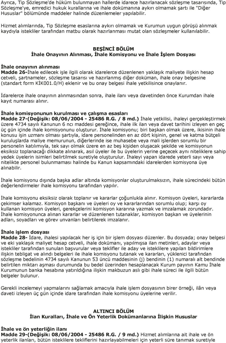 Hizmet alımlarında, Tip Sözleşme esaslarına aykırı olmamak ve Kurumun uygun görüşü alınmak kaydıyla istekliler tarafından matbu olarak hazırlanması mutat olan sözleşmeler kullanılabilir.