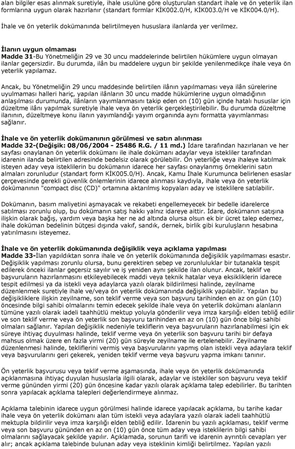 İlanın uygun olmaması Madde 31-Bu Yönetmeliğin 29 ve 30 uncu maddelerinde belirtilen hükümlere uygun olmayan ilanlar geçersizdir.