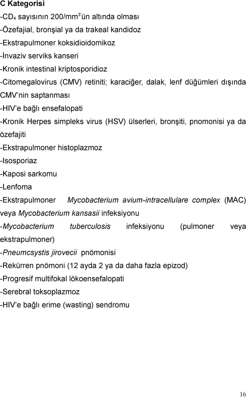 özefajiti -Ekstrapulmoner histoplazmoz -Isosporiaz -Kaposi sarkomu -Lenfoma -Ekstrapulmoner Mycobacterium avium-intracellulare complex (MAC) veya Mycobacterium kansasii infeksiyonu -Mycobacterium