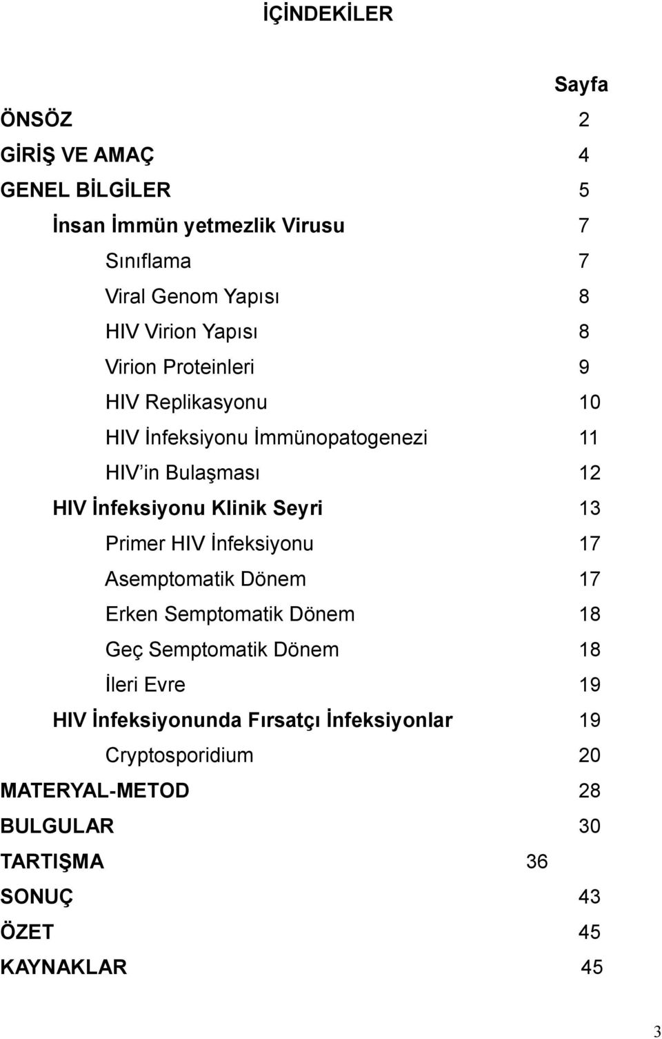Klinik Seyri 13 Primer HIV İnfeksiyonu 17 Asemptomatik Dönem 17 Erken Semptomatik Dönem 18 Geç Semptomatik Dönem 18 İleri Evre 19