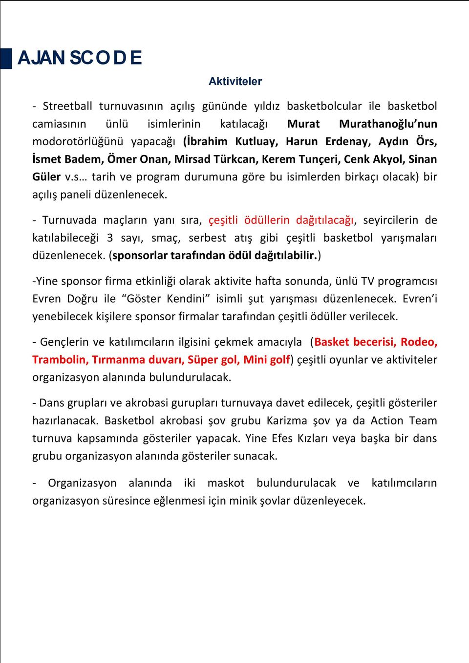 - Turnuvada maçların yanı sıra, çeşitli ödüllerin dağıtılacağı, seyircilerin de katılabileceği 3 sayı, smaç, serbest atış gibi çeşitli basketbol yarışmaları düzenlenecek.