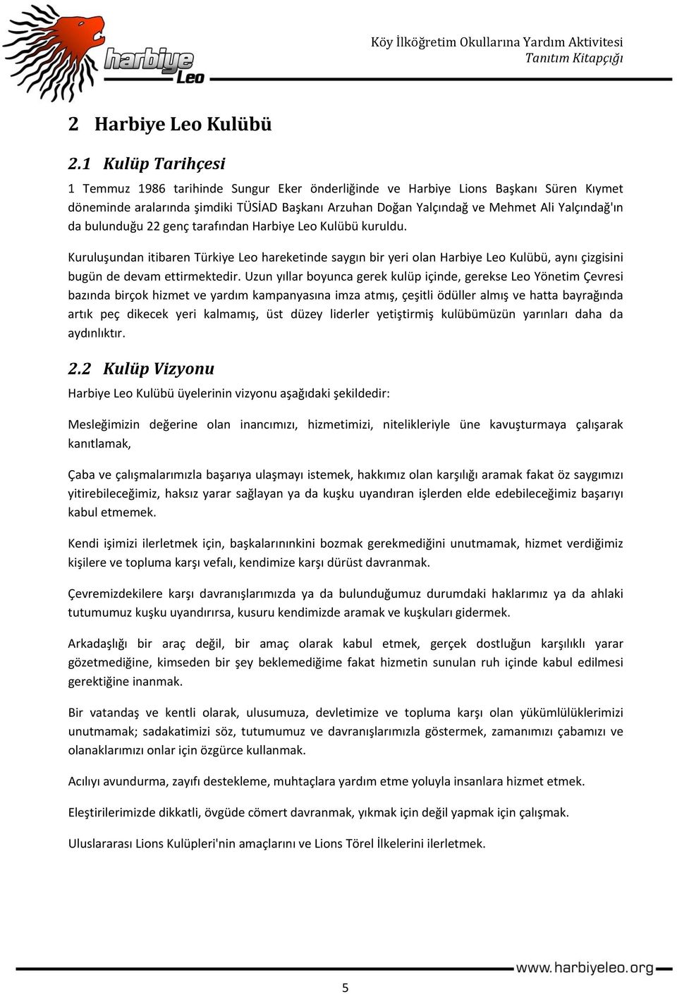 da bulunduğu 22 genç tarafından Harbiye Leo Kulübü kuruldu. Kuruluşundan itibaren Türkiye Leo hareketinde saygın bir yeri olan Harbiye Leo Kulübü, aynı çizgisini bugün de devam ettirmektedir.