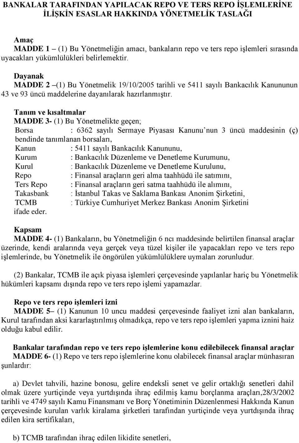 Tanım ve kısaltmalar MADDE 3- (1) Bu Yönetmelikte geçen; Borsa : 6362 sayılı Sermaye Piyasası Kanunu nun 3 üncü maddesinin (ç) bendinde tanımlanan borsaları, Kanun : 5411 sayılı Bankacılık Kanununu,