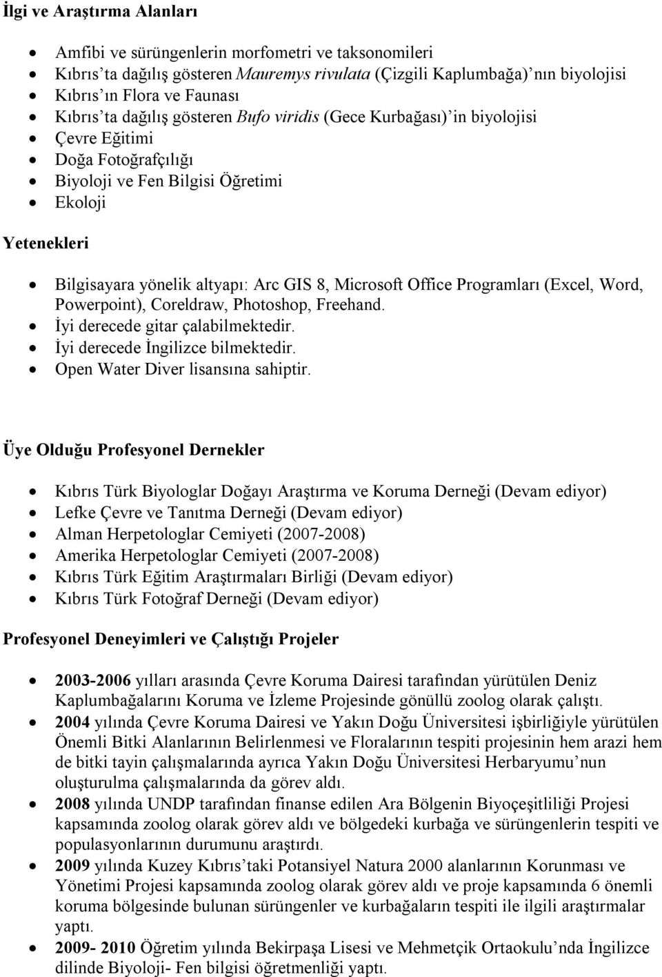 Office Programları (Excel, Word, Powerpoint), Coreldraw, Photoshop, Freehand. İyi derecede gitar çalabilmektedir. İyi derecede İngilizce bilmektedir. Open Water Diver lisansına sahiptir.