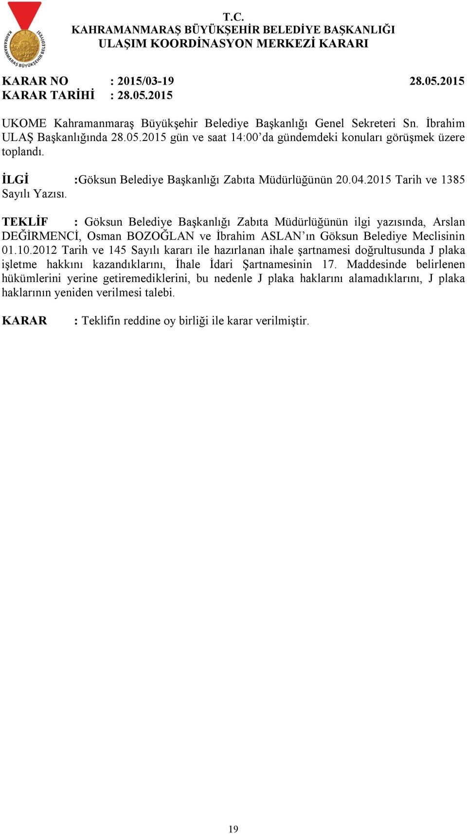 2012 Tarih ve 145 Sayılı kararı ile hazırlanan ihale şartnamesi doğrultusunda J plaka işletme hakkını kazandıklarını, İhale İdari Şartnamesinin 17.