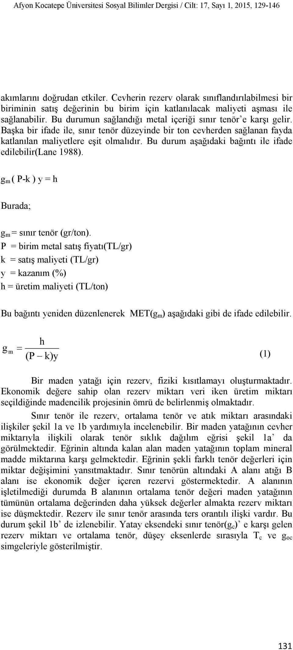 Başka bir ifade ile, sınır tenör düzeyinde bir ton cevherden sağlanan fayda katlanılan maliyetlere eşit olmalıdır. Bu durum aşağıdaki bağıntı ile ifade edilebilir(lane 1988).