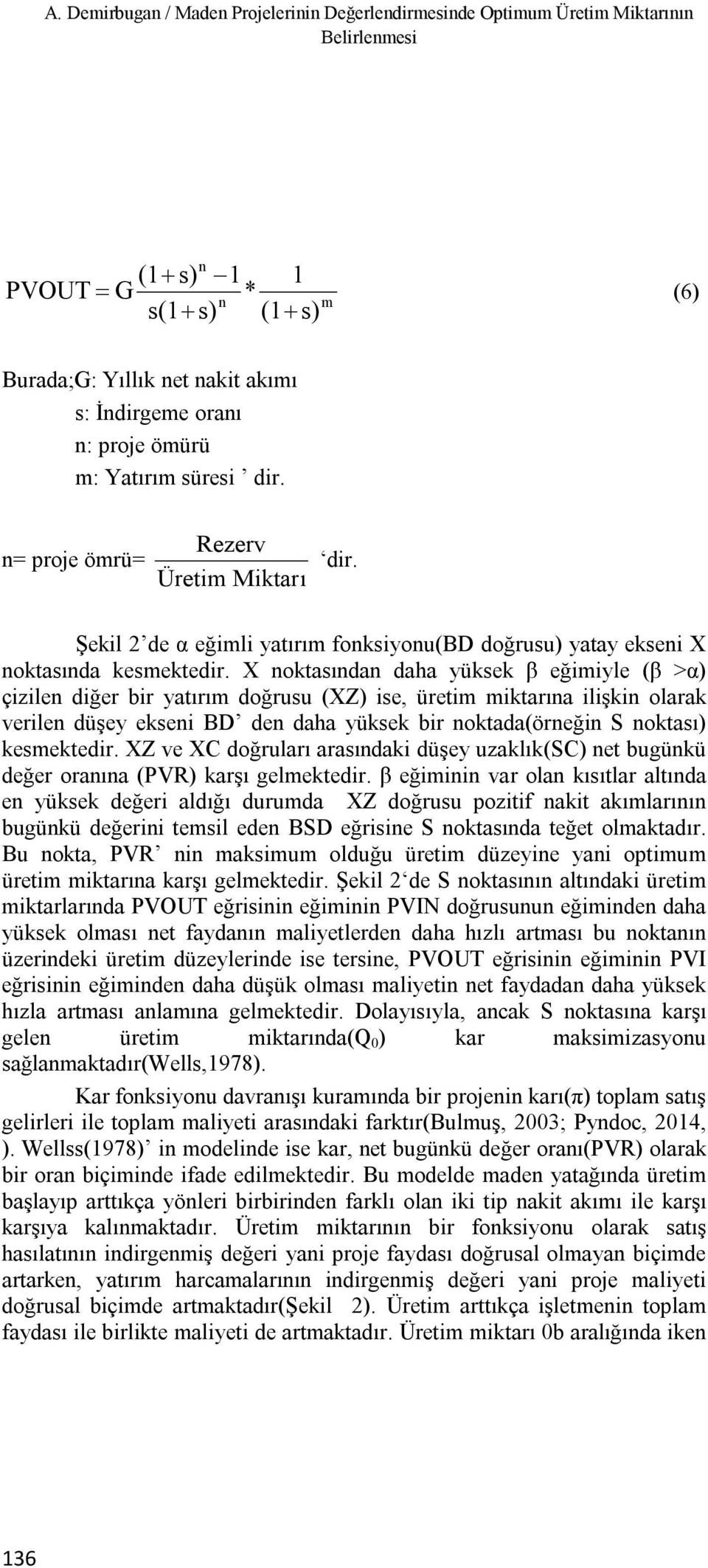 X noktasından daha yüksek β eğimiyle (β >α) çizilen diğer bir yatırım doğrusu (XZ) ise, üretim miktarına ilişkin olarak verilen düşey ekseni BD den daha yüksek bir noktada(örneğin S noktası)