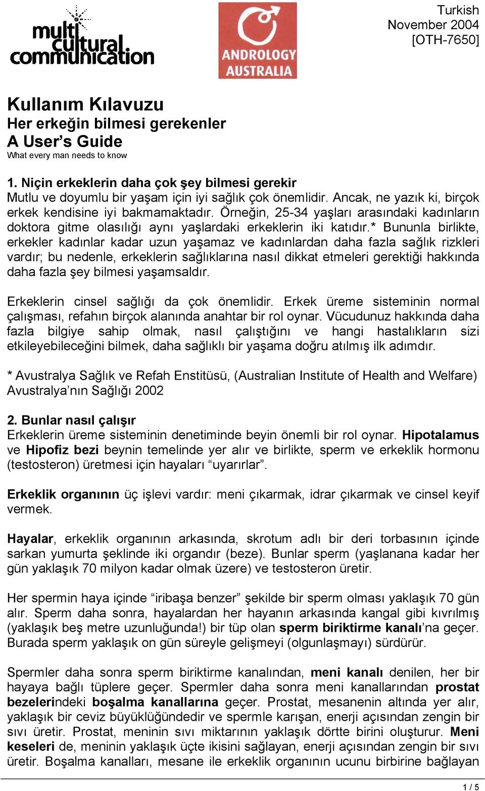 Örneğin, 25-34 yaşları arasındaki kadınların doktora gitme olasılığı aynı yaşlardaki erkeklerin iki katıdır.