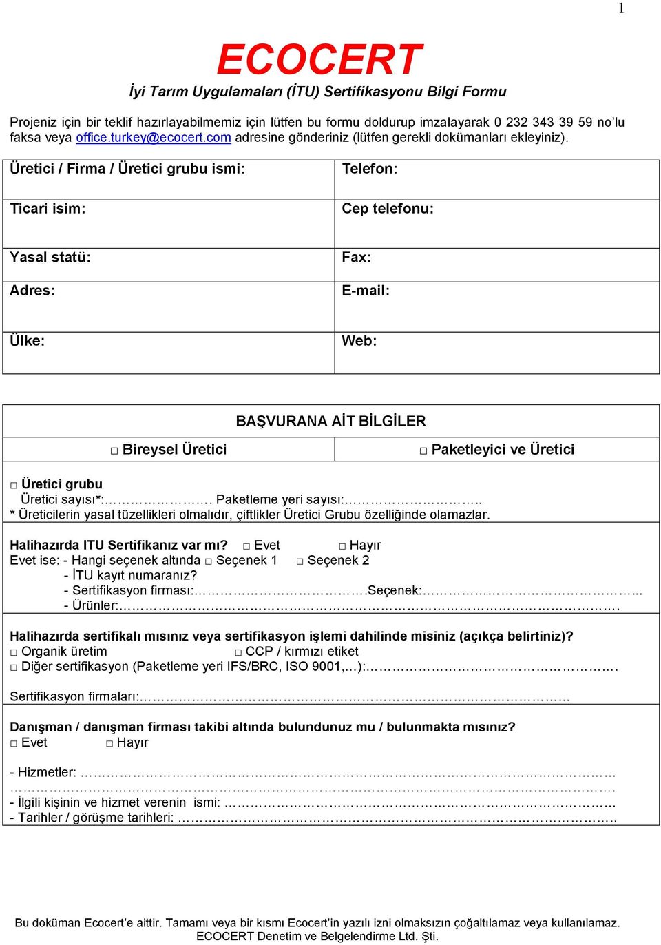 Üretici / Firma / Üretici grubu ismi: Ticari isim: Telefon: Cep telefonu: Yasal statü: Adres: Fax: E-mail: Ülke: Web: BAŞVURANA AİT BİLGİLER Bireysel Üretici Paketleyici ve Üretici Üretici grubu