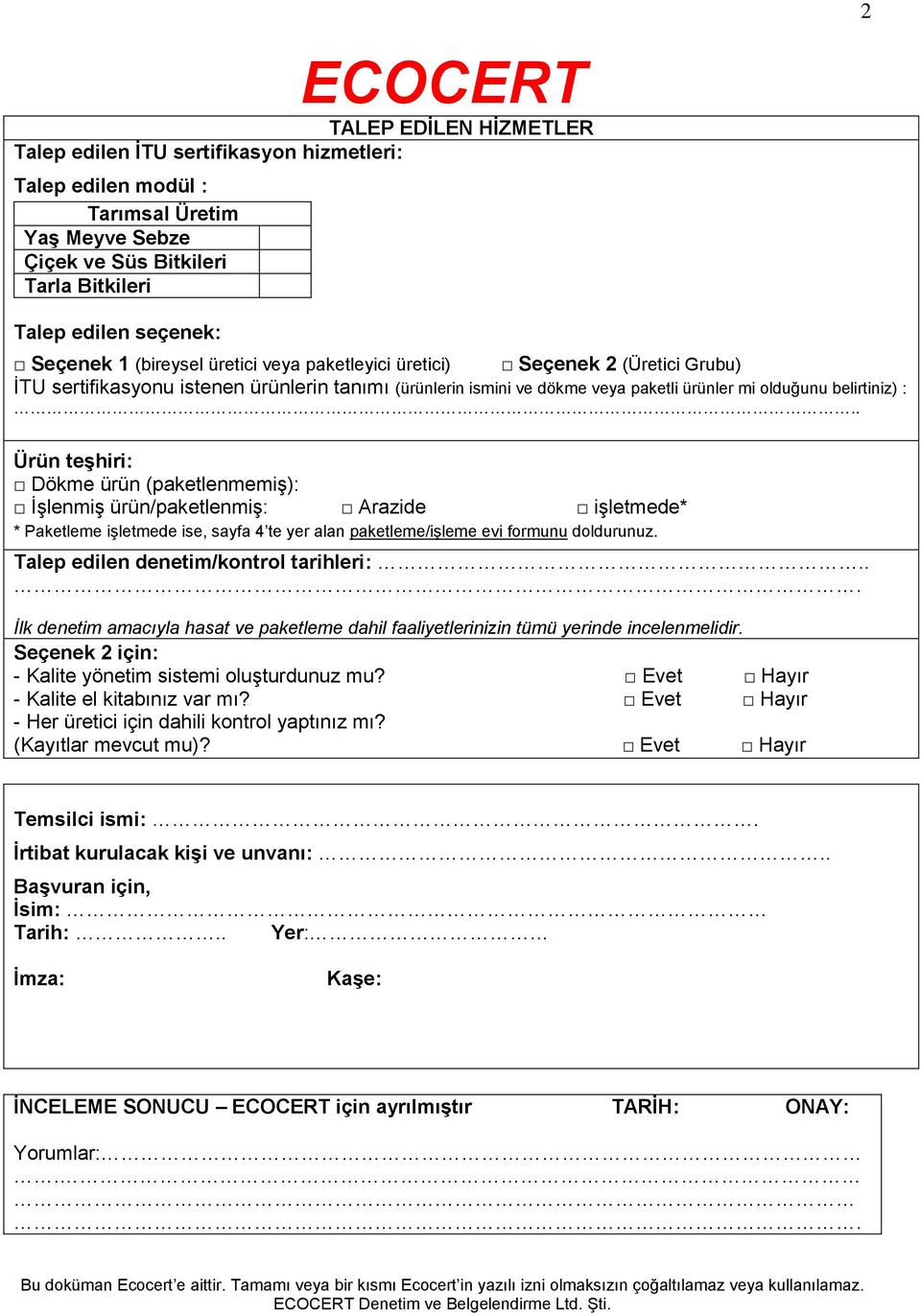 . Ürün teşhiri: Dökme ürün (paketlenmemiş): İşlenmiş ürün/paketlenmiş: Arazide işletmede* * Paketleme işletmede ise, sayfa 4 te yer alan paketleme/işleme evi formunu doldurunuz.