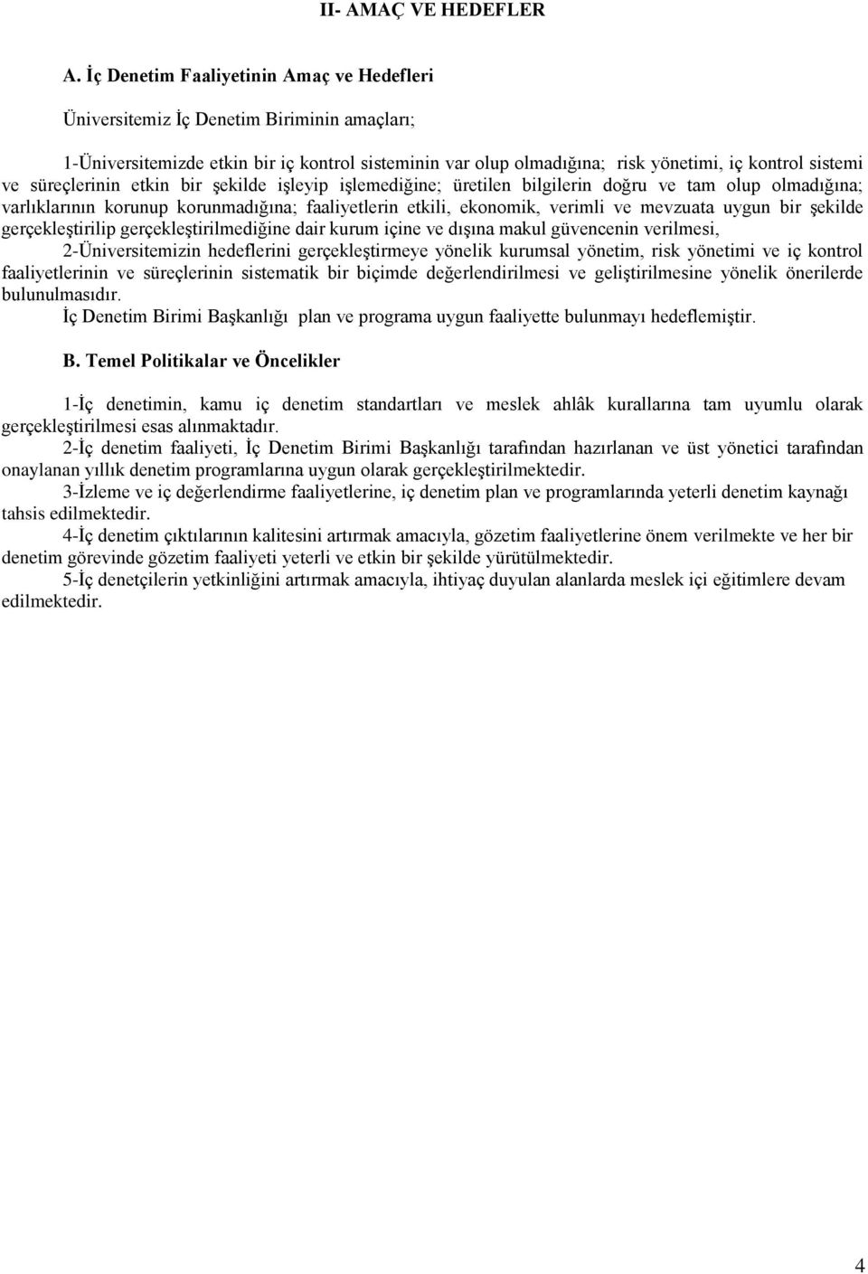 süreçlerinin etkin bir şekilde işleyip işlemediğine; üretilen bilgilerin doğru ve tam olup olmadığına; varlıklarının korunup korunmadığına; faaliyetlerin etkili, ekonomik, verimli ve mevzuata uygun