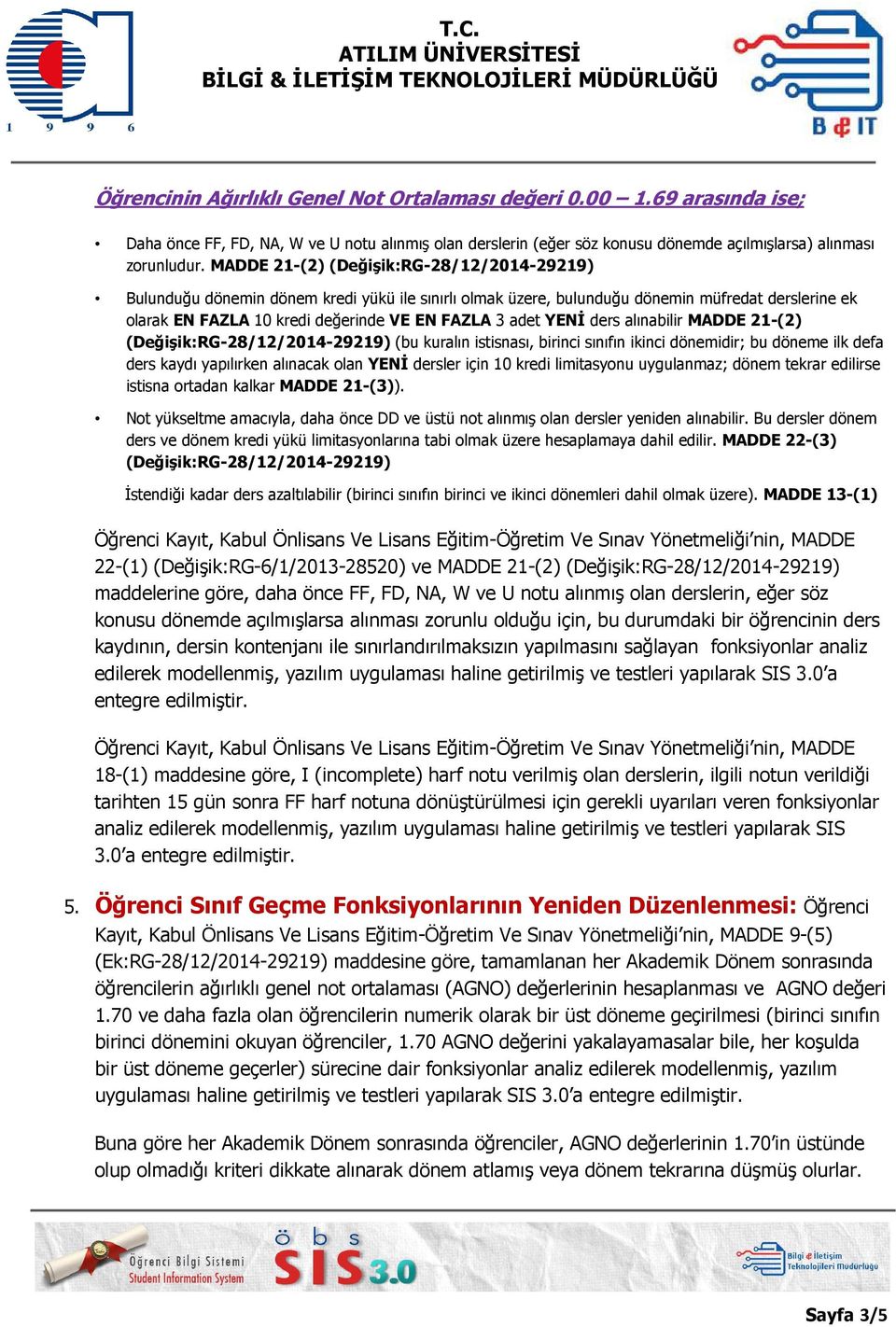 21-(2) (bu kuralın istisnası, birinci sınıfın ikinci dönemidir; bu döneme ilk defa ders kaydı yapılırken alınacak olan YENİ dersler için 10 kredi limitasyonu uygulanmaz; dönem tekrar edilirse istisna