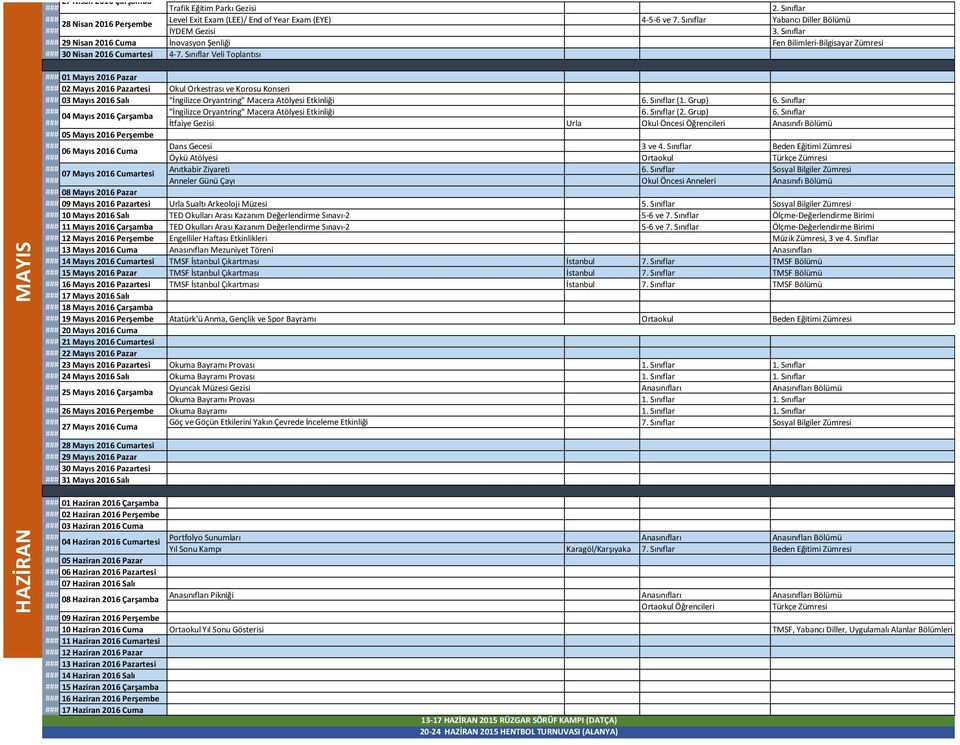 Sınıflar Veli Toplantısı 01 Mayıs 2016 Pazar 02 Mayıs 2016 Pazartesi Okul Orkestrası ve Korosu Konseri 03 Mayıs 2016 Salı "İngilizce Oryantring" Macera Atölyesi Etkinliği 6. Sınıflar (1. Grup) 6.