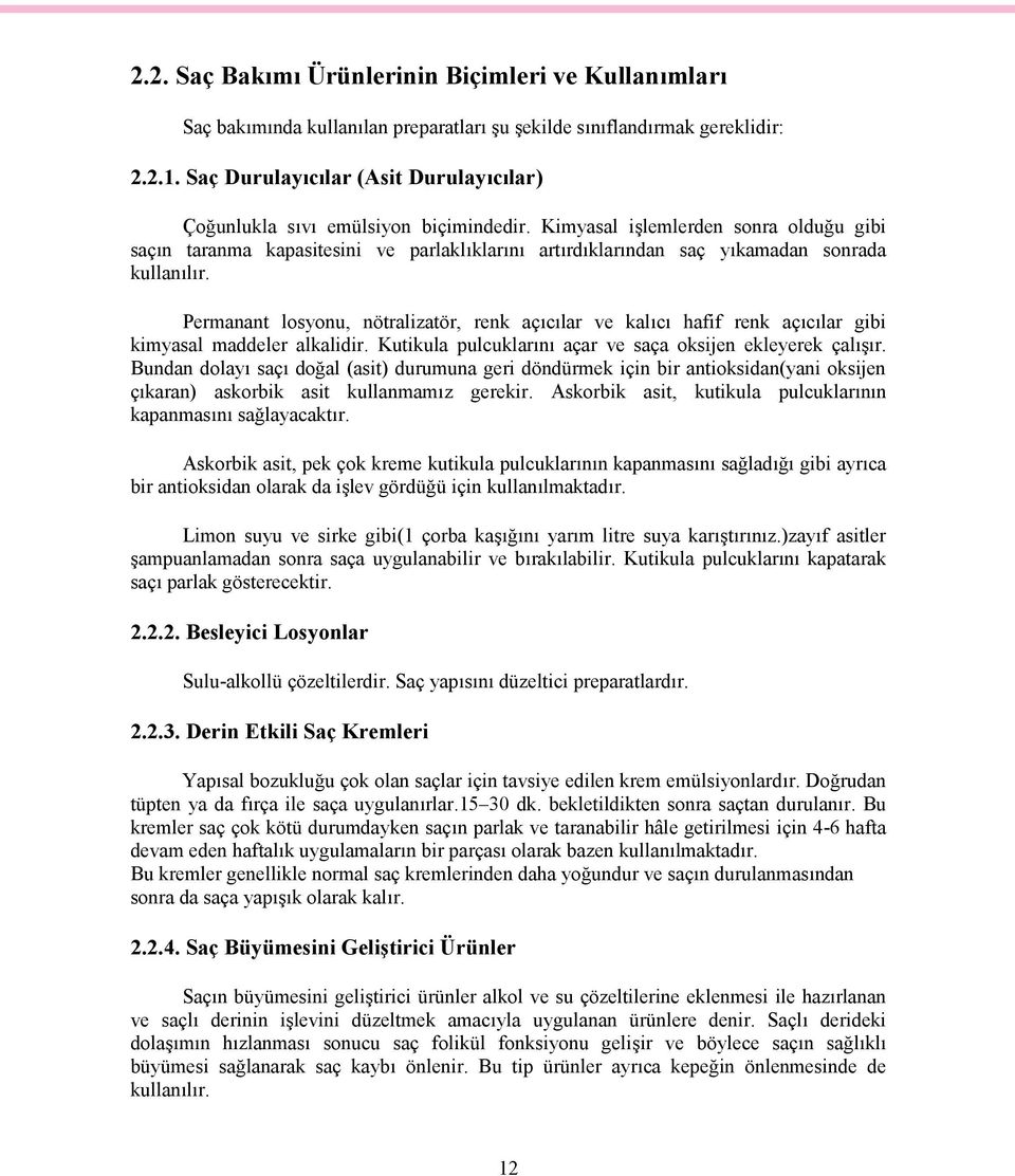 Kimyasal işlemlerden sonra olduğu gibi saçın taranma kapasitesini ve parlaklıklarını artırdıklarından saç yıkamadan sonrada kullanılır.