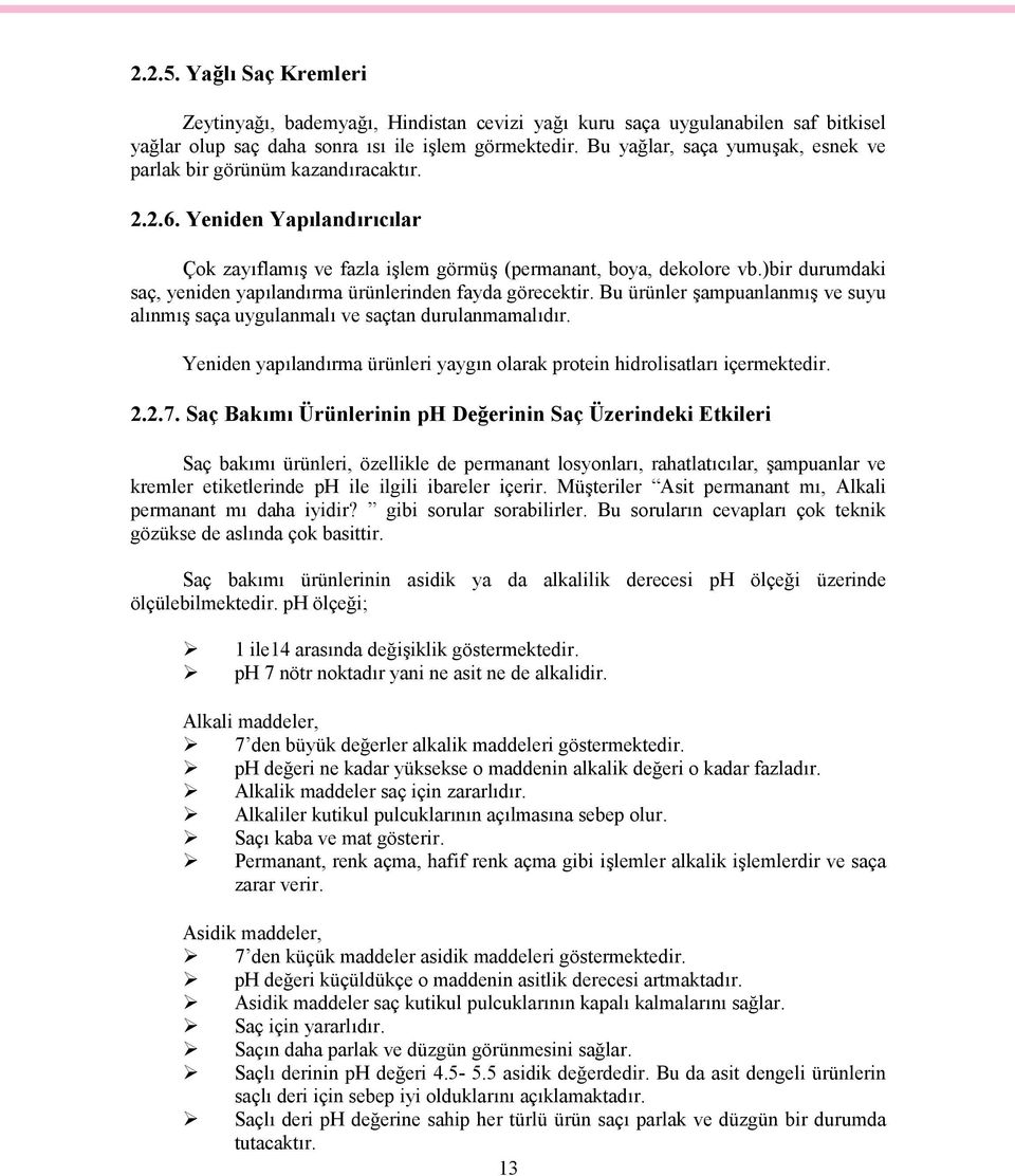 )bir durumdaki saç, yeniden yapılandırma ürünlerinden fayda görecektir. Bu ürünler şampuanlanmış ve suyu alınmış saça uygulanmalı ve saçtan durulanmamalıdır.