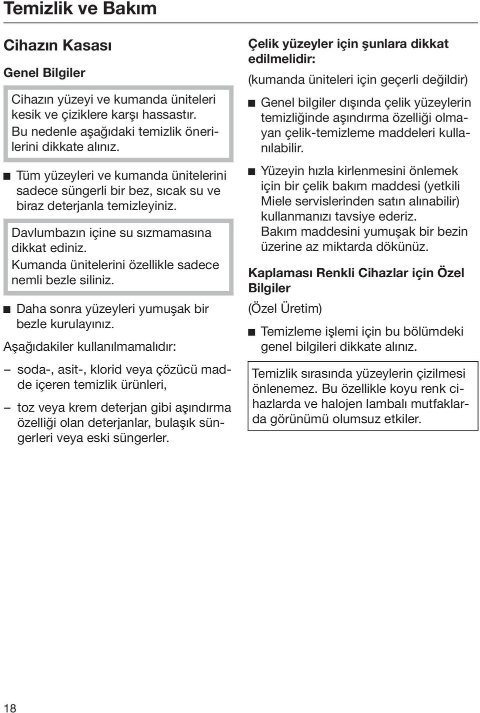 Kumanda ünitelerini özellikle sadece nemli bezle siliniz. Daha sonra yüzeyleri yumuşak bir bezle kurulayınız.