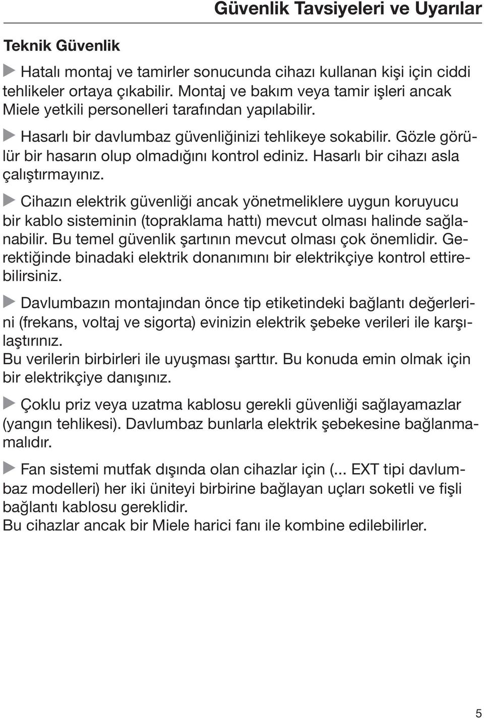 Gözle görülür bir hasarın olup olmadığını kontrol ediniz. Hasarlı bir cihazı asla çalıştırmayınız.