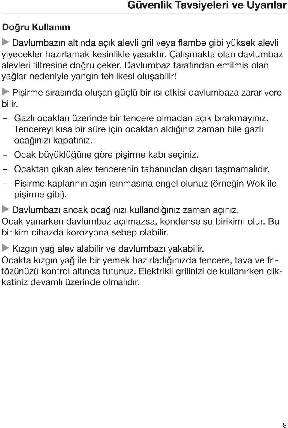 Pişirme sırasında oluşan güçlü bir ısı etkisi davlumbaza zarar verebilir. Gazlı ocakları üzerinde bir tencere olmadan açık bırakmayınız.