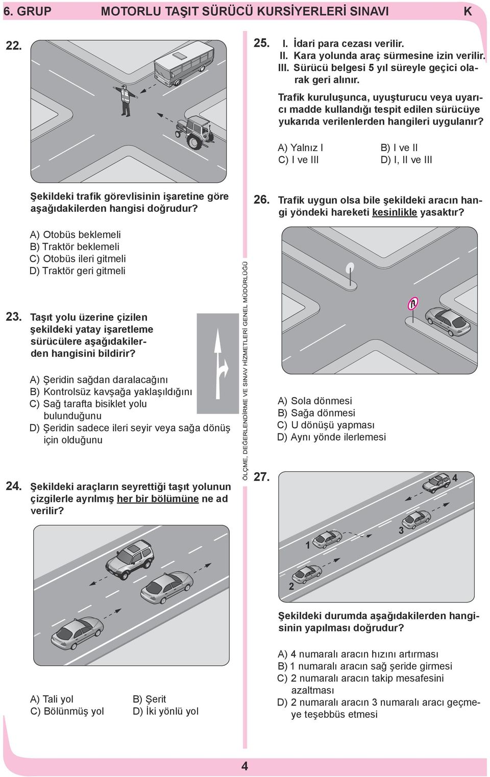 ) Yalnız I B) I ve II C) I ve III D) I, II ve III Şekildeki trafik görevlisinin işaretine göre aşağıdakilerden hangisi doğrudur? 26.