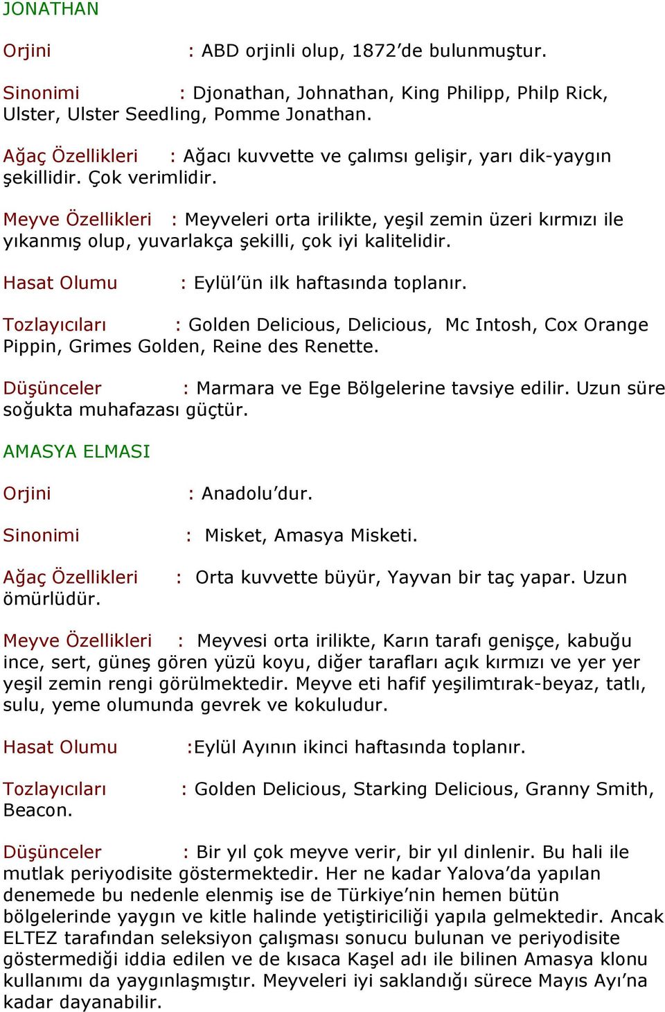 Meyve Özellikleri : Meyveleri orta irilikte, yeşil zemin üzeri kırmızı ile yıkanmış olup, yuvarlakça şekilli, çok iyi kalitelidir. Hasat Olumu : Eylül ün ilk haftasında toplanır.