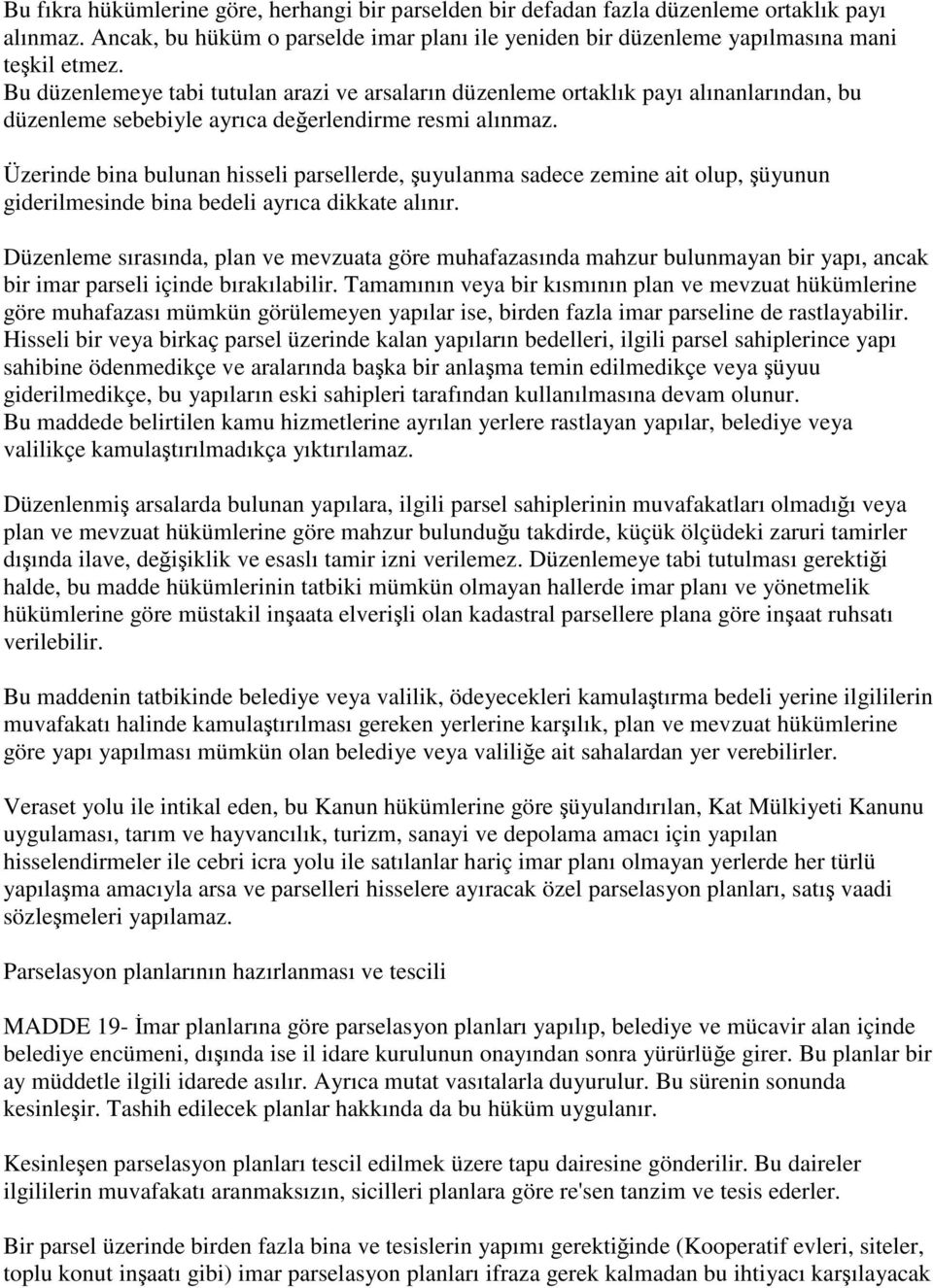 Üzerinde bina bulunan hisseli parsellerde, şuyulanma sadece zemine ait olup, şüyunun giderilmesinde bina bedeli ayrıca dikkate alınır.