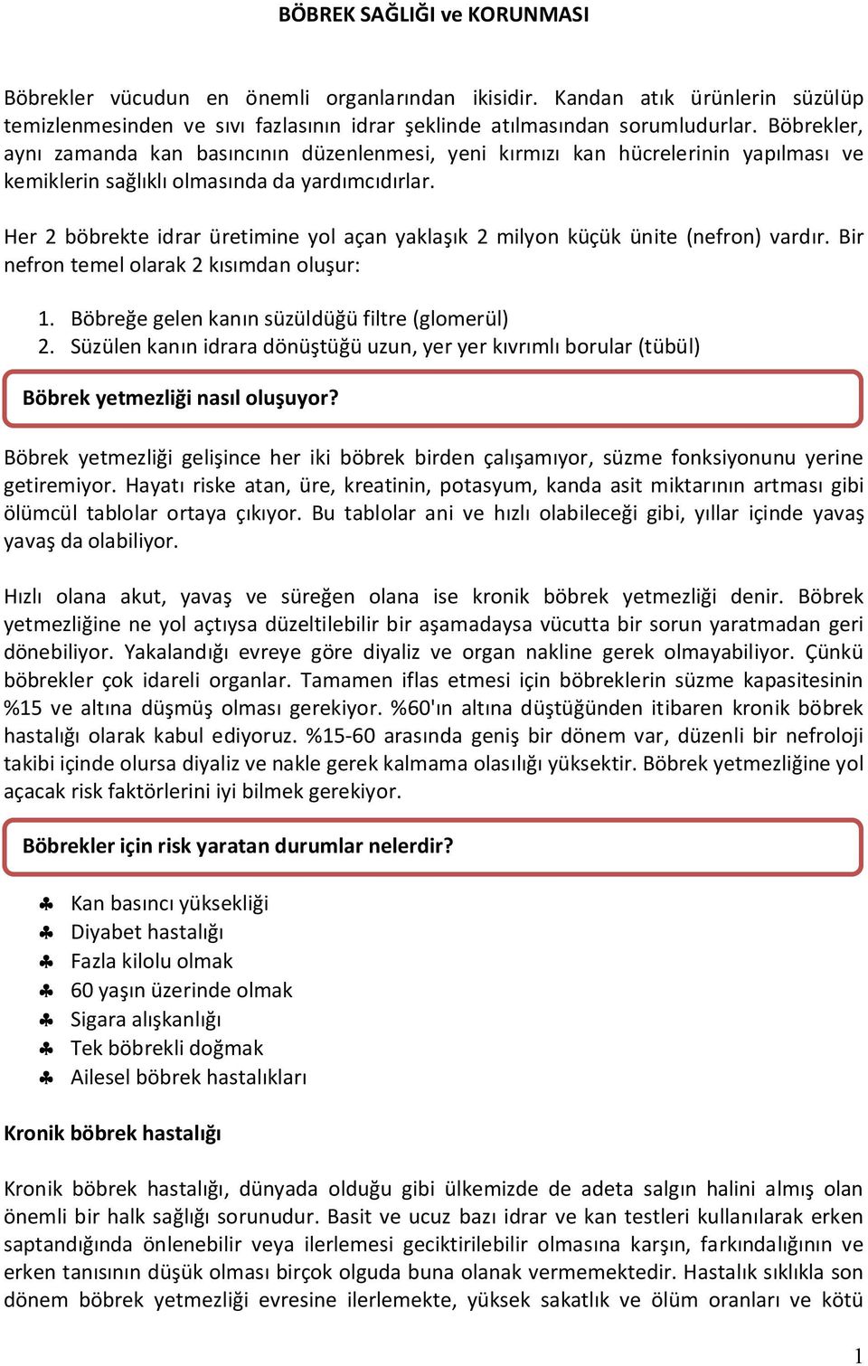 Her 2 böbrekte idrar üretimine yol açan yaklaşık 2 milyon küçük ünite (nefron) vardır. Bir nefron temel olarak 2 kısımdan oluşur: 1. Böbreğe gelen kanın süzüldüğü filtre (glomerül) 2.