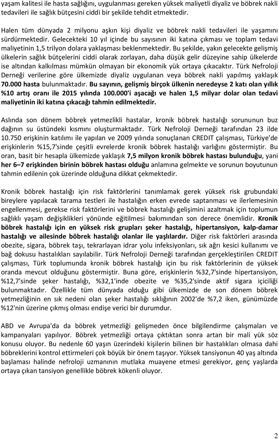 Gelecekteki 10 yıl içinde bu sayısının iki katına çıkması ve toplam tedavi maliyetinin 1,5 trilyon dolara yaklaşması beklenmektedir.