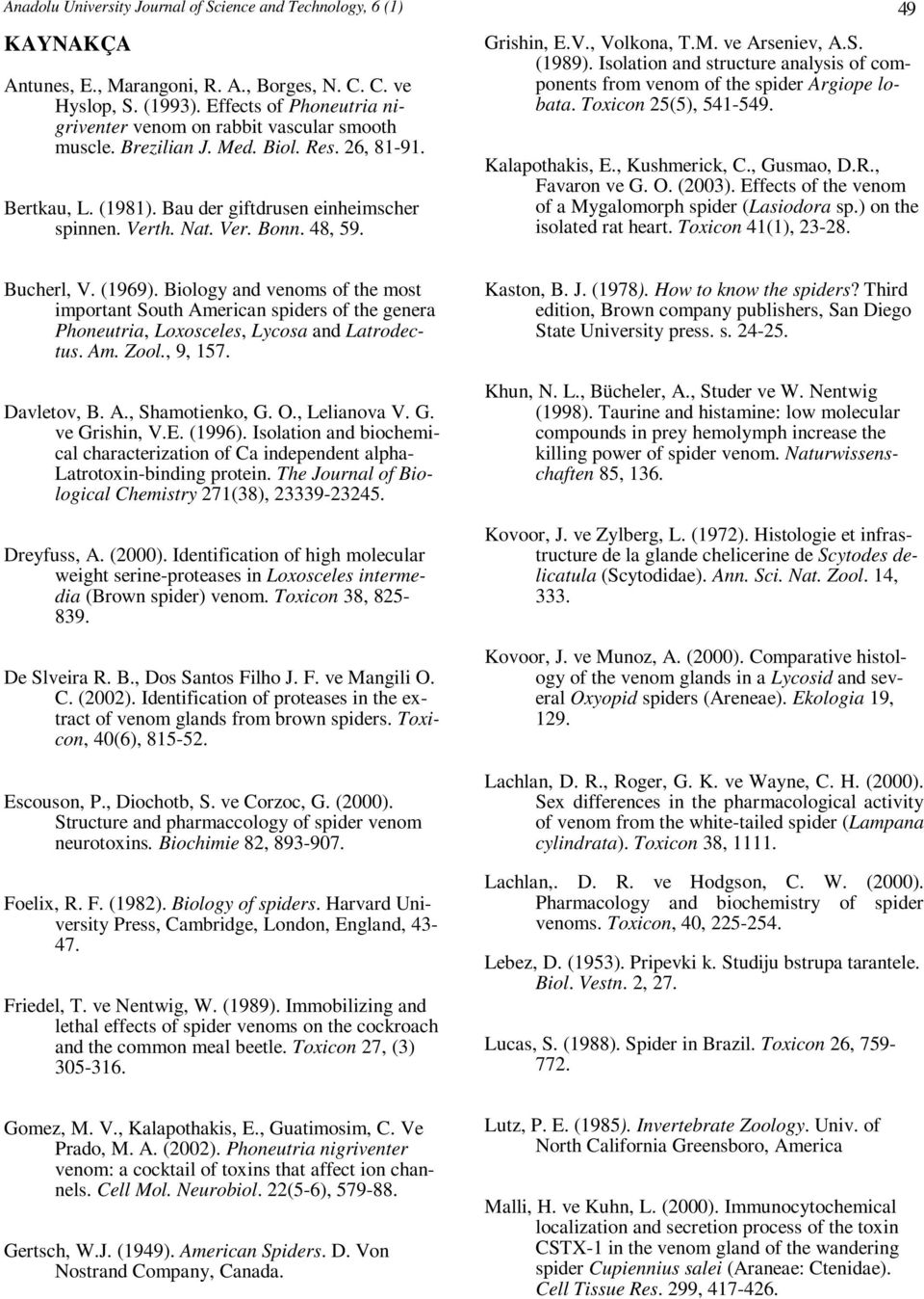 48, 59. Grishin, E.V., Volkona, T.M. ve Arseniev, A.S. (1989). Isolation and structure analysis of components from venom of the spider Argiope lobata. Toxicon 25(5), 541-549. Kalapothakis, E.