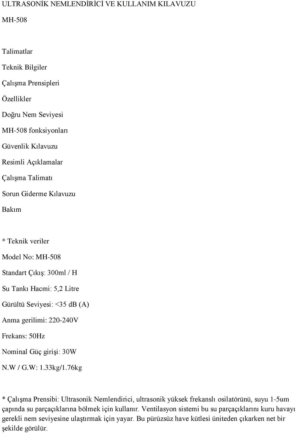 gerilimi: 220-240V Frekans: 50Hz Nominal Güç girişi: 30W N.W / G.W: 1.33kg/1.