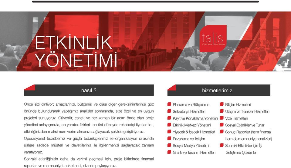 Güvenilir, esnek ve her zaman bir adım önde olan proje yönetimi anlayışımızla, en yaratıcı fikirleri -en üst düzeyde rekabetçi fiyatlar ile-, etkinliğinizden maksimum verim almanızı sağlayacak