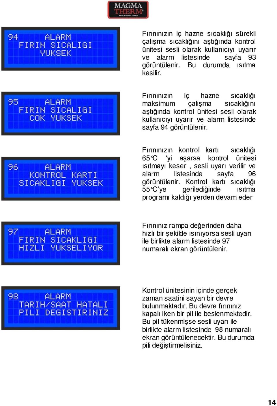 Fırınınızın kontrol kartı sıcaklığı 65 C yi aşarsa kontrol ünitesi ısıtmayı keser, sesli uyarı verilir ve alarm listesinde sayfa 96 görüntülenir.