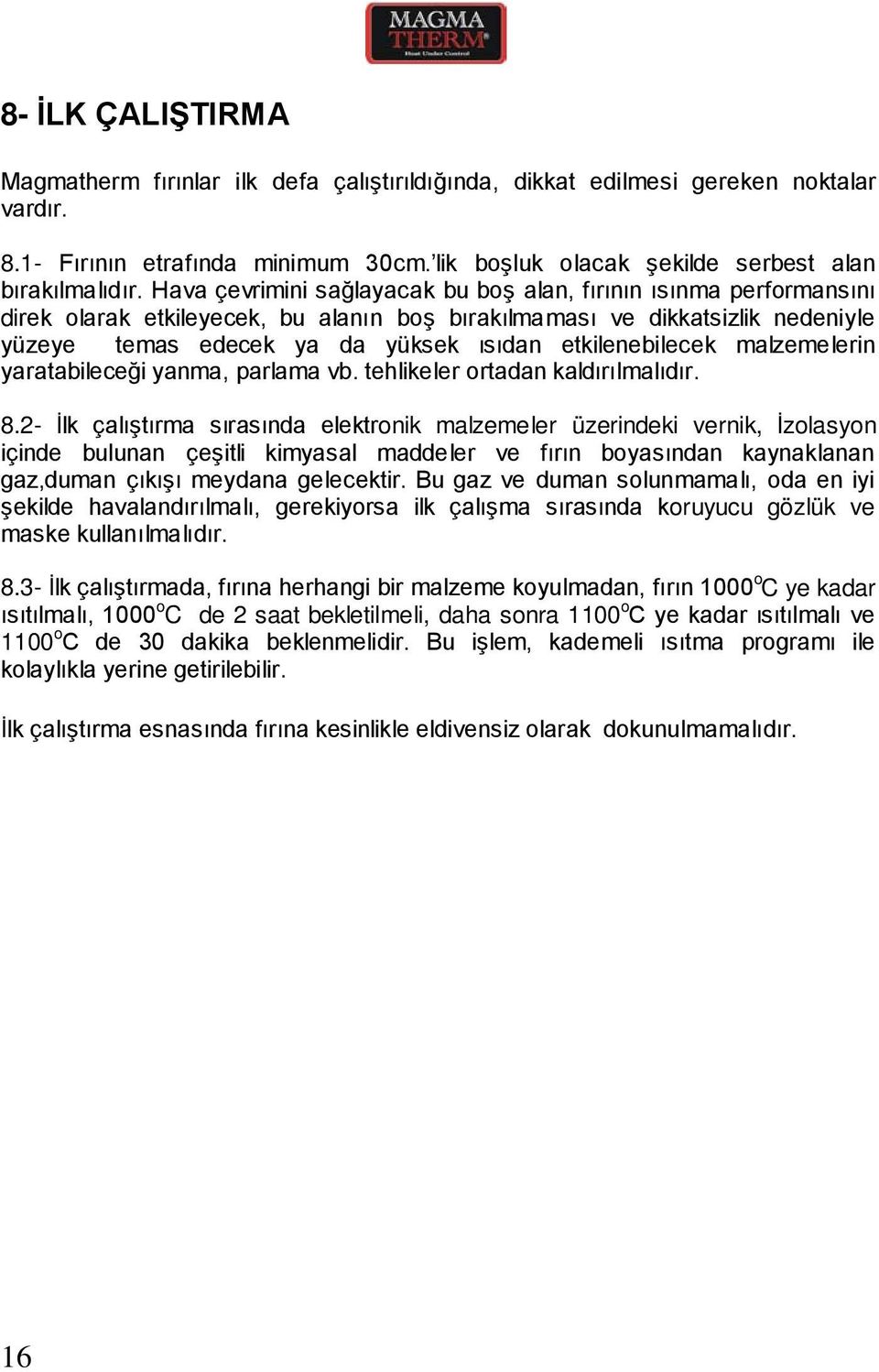 etkilenebilecek malzemelerin yaratabileceği yanma, parlama vb. tehlikeler ortadan kaldırılmalıdır. 8.