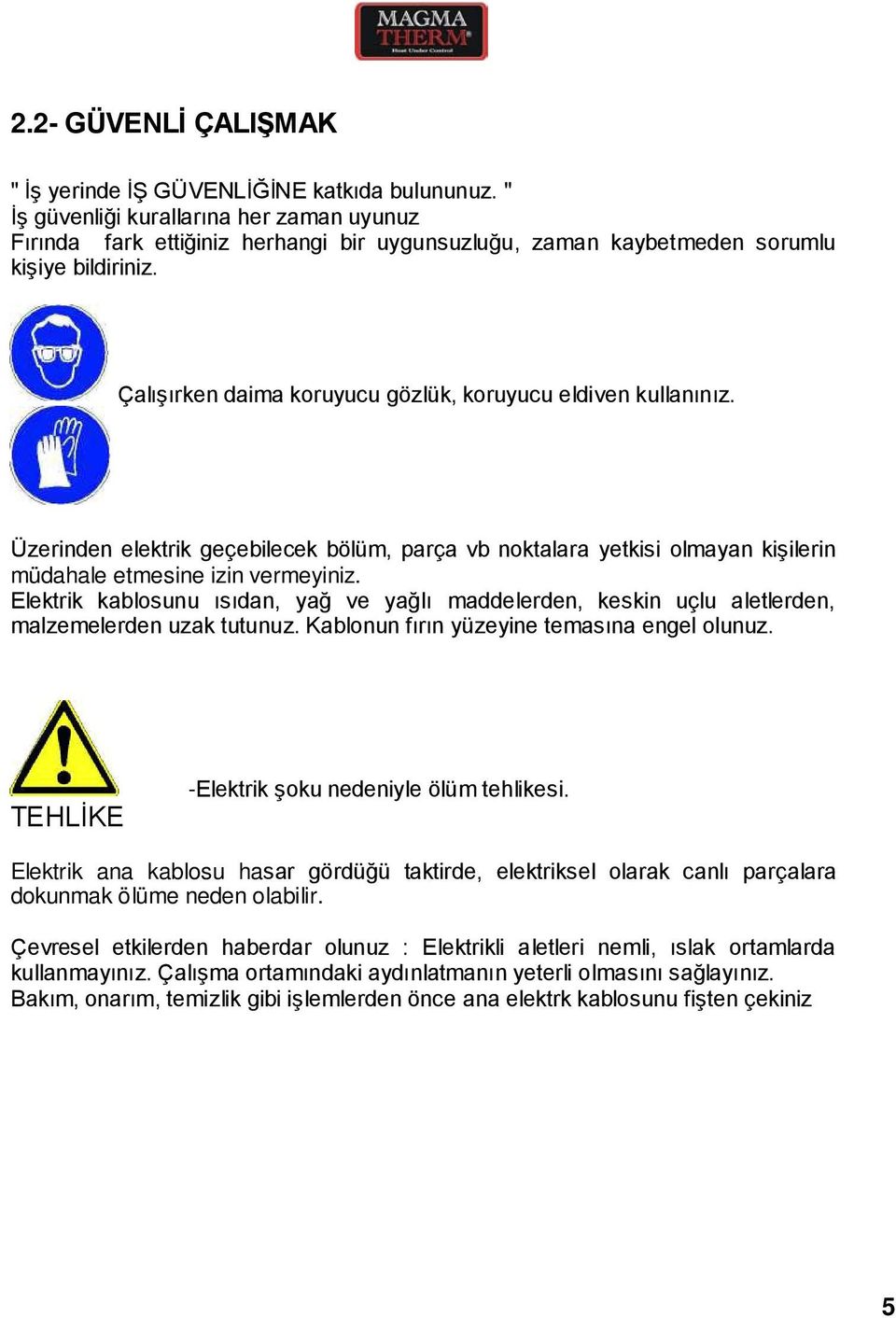 Çalışırken daima koruyucu gözlük, koruyucu eldiven kullanınız. Üzerinden elektrik geçebilecek bölüm, parça vb noktalara yetkisi olmayan kişilerin müdahale etmesine izin vermeyiniz.