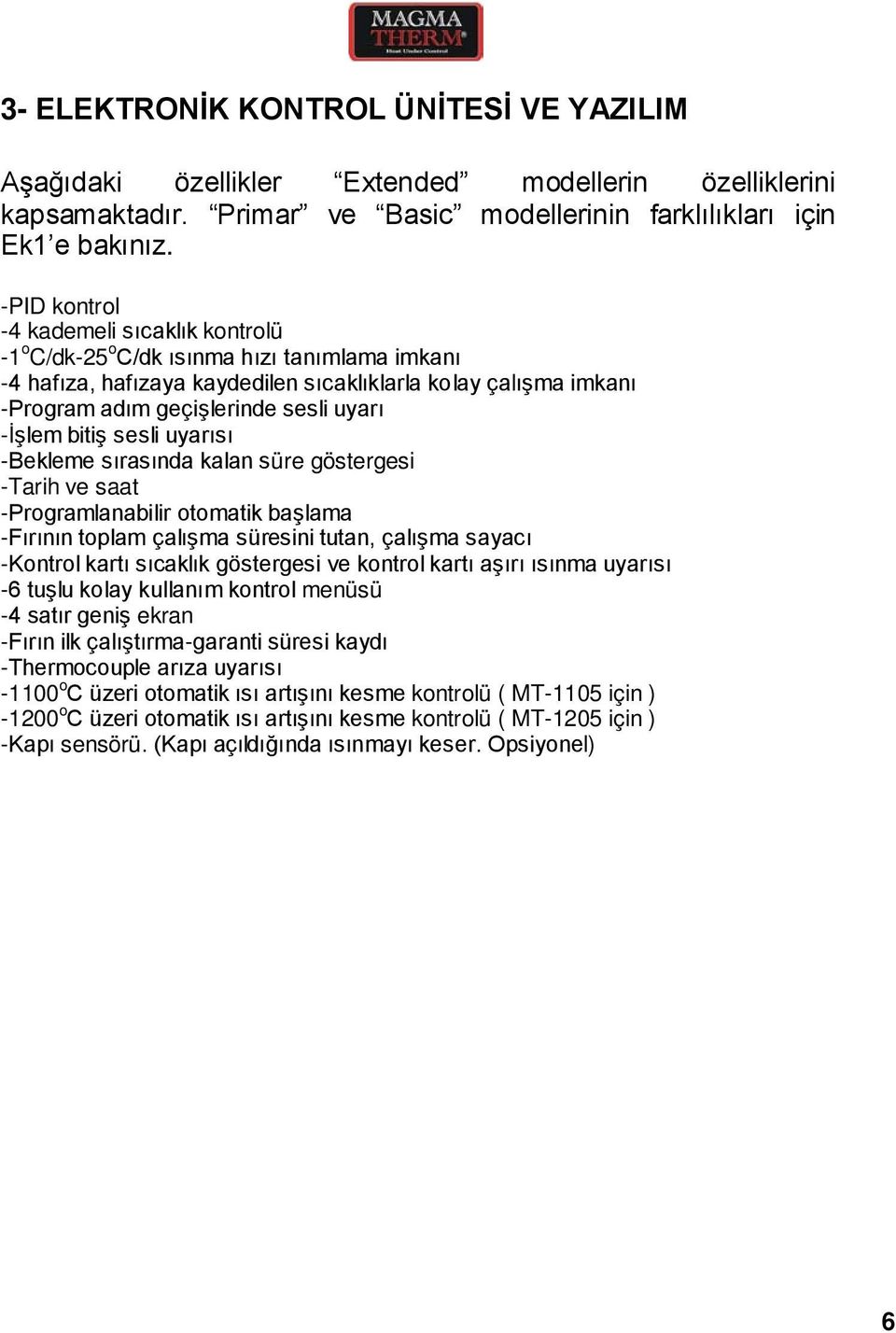 -İşlem bitiş sesli uyarısı -Bekleme sırasında kalan süre göstergesi -Tarih ve saat -Programlanabilir otomatik başlama -Fırının toplam çalışma süresini tutan, çalışma sayacı -Kontrol kartı sıcaklık