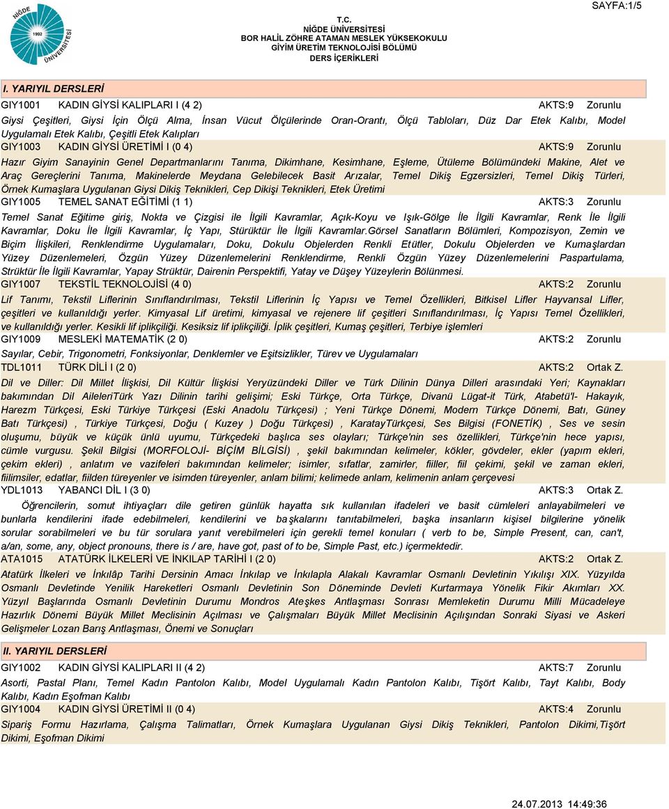 Kalıbı, Çeşitli Etek Kalıpları GIY1003 KADIN GİYSİ ÜRETİMİ I (0 4) AKTS:9 Hazır Giyim Sanayinin Genel Departmanlarını Tanıma, Dikimhane, Kesimhane, Eşleme, Ütüleme Bölümündeki Makine, Alet ve Araç