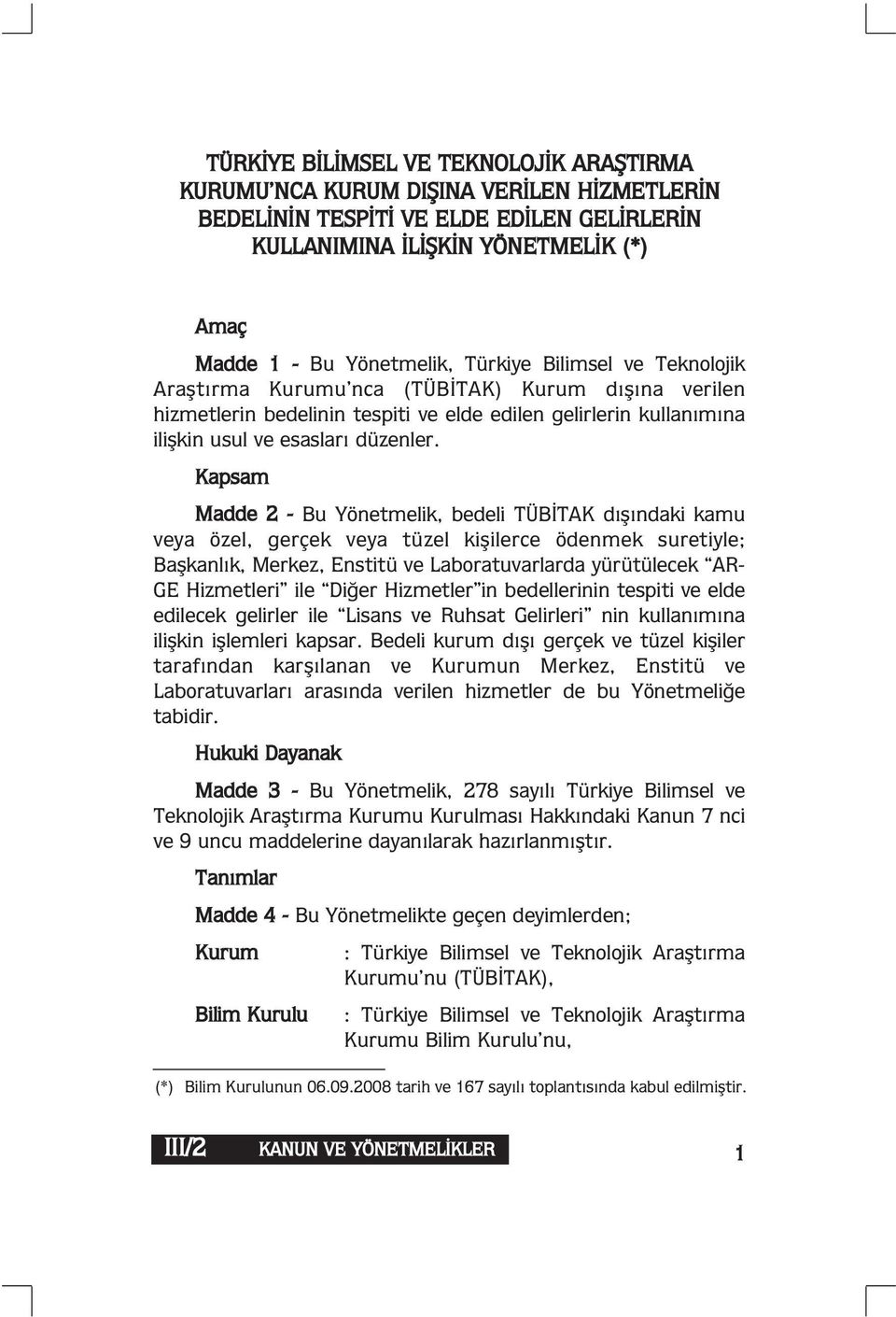 Kapsam Madde 2 - Bu Yönetmelik, bedeli TÜBİTAK dışındaki kamu veya özel, gerçek veya tüzel kişilerce ödenmek suretiyle; Başkanlık, Merkez, Enstitü ve Laboratuvarlarda yürütülecek AR- GE Hizmetleri