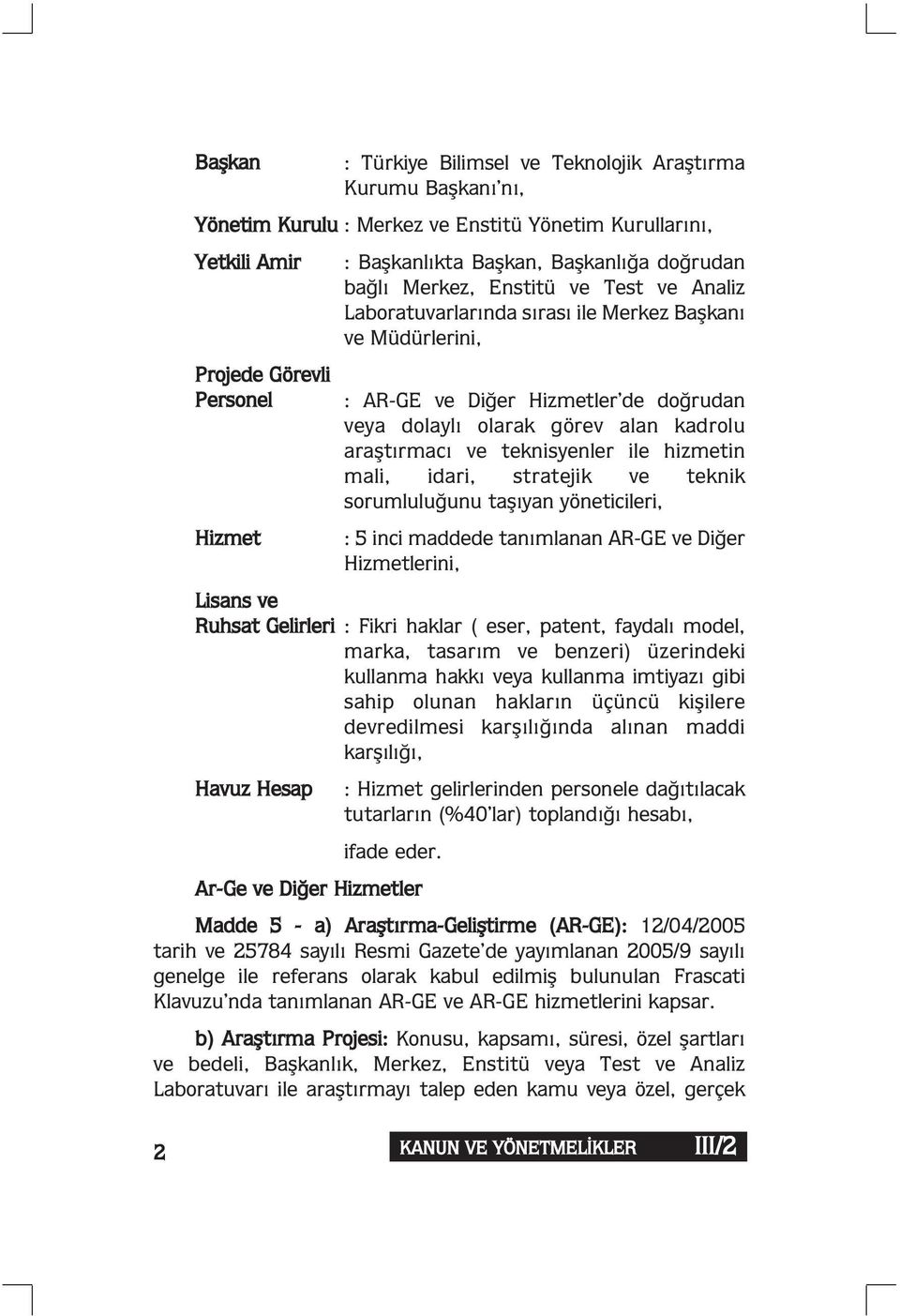 araştırmacı ve teknisyenler ile hizmetin mali, idari, stratejik ve teknik sorumluluğunu taşıyan yöneticileri, : 5 inci maddede tanımlanan AR-GE ve Diğer Hizmetlerini, Lisans ve Ruhsat Gelirleri :