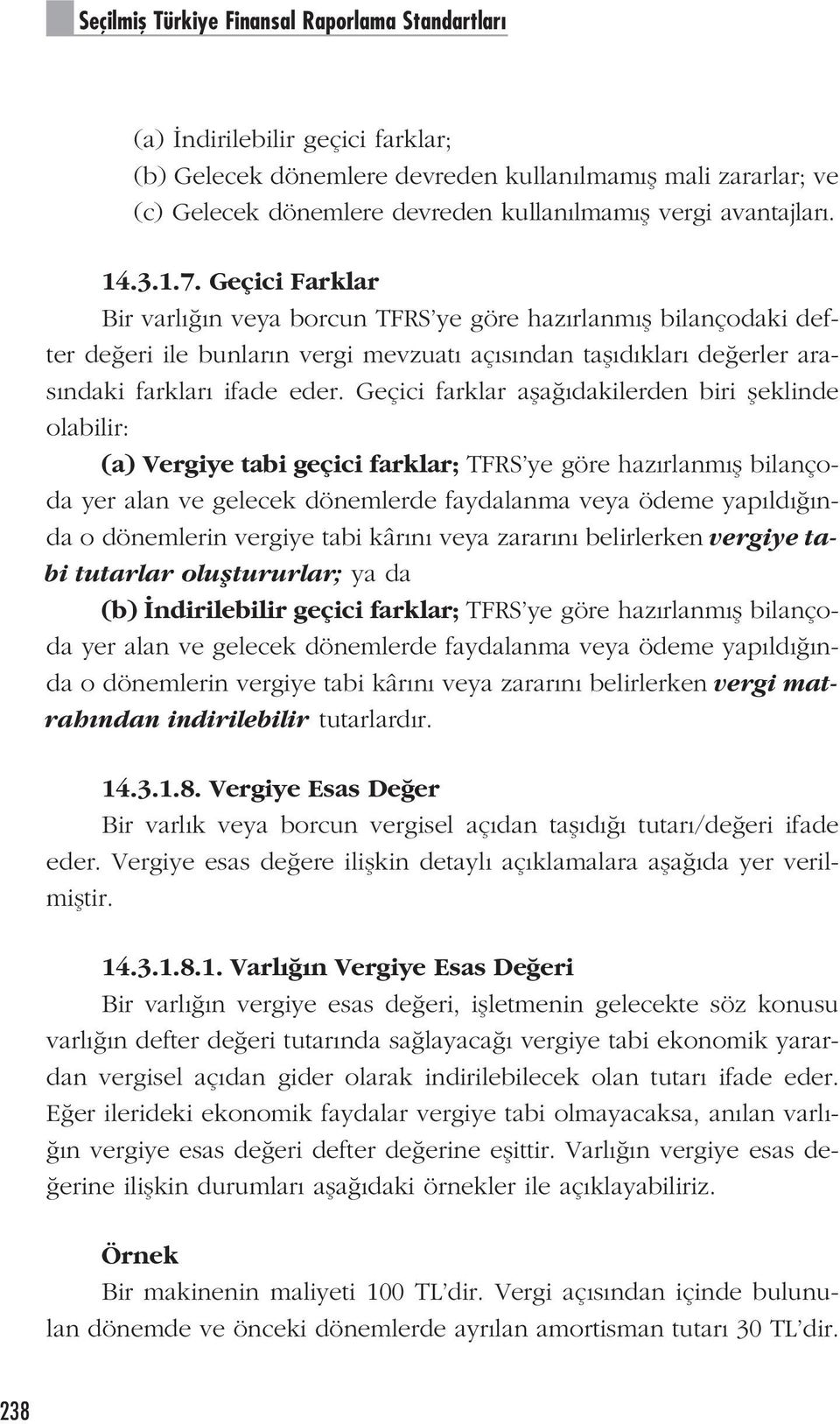 Geçici farklar afla dakilerden biri fleklinde olabilir: (a) Vergiye tabi geçici farklar; TFRS ye göre haz rlanm fl bilançoda yer alan ve gelecek dönemlerde faydalanma veya ödeme yap ld nda o