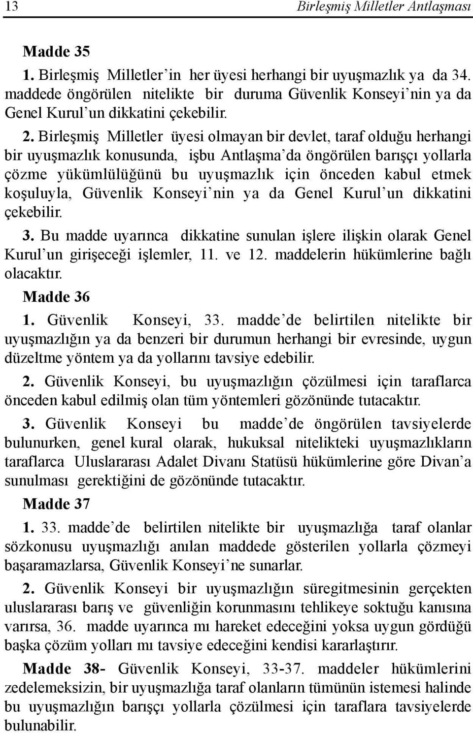 koşuluyla, Güvenlik Konseyi nin ya da Genel Kurul un dikkatini çekebilir. 3. Bu madde uyarõnca dikkatine sunulan işlere ilişkin olarak Genel Kurul un girişeceği işlemler, 11. ve 12.