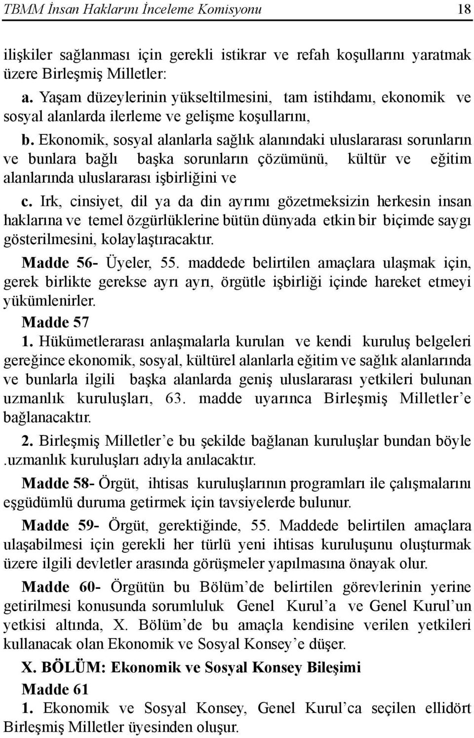 Ekonomik, sosyal alanlarla sağlõk alanõndaki uluslararasõ sorunlarõn ve bunlara bağlõ başka sorunlarõn çözümünü, kültür ve eğitim alanlarõnda uluslararasõ işbirliğini ve c.