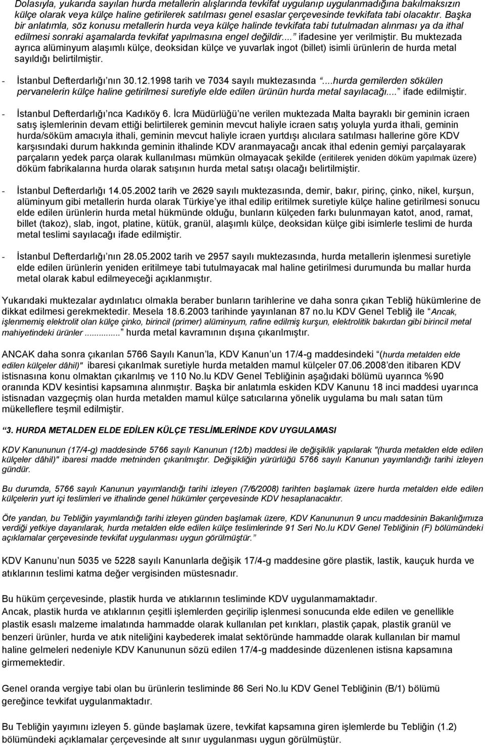 .. ifadesine yer verilmiģtir. Bu muktezada ayrıca alüminyum alaģımlı külçe, deoksidan külçe ve yuvarlak ingot (billet) isimli ürünlerin de hurda metal sayıldığı belirtilmiģtir.