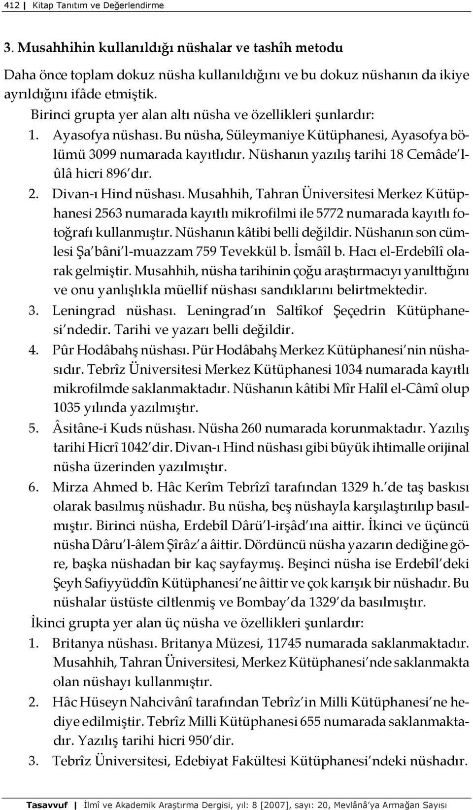 Nüshanın yazılış tarihi 18 Cemâde lûlâ hicri 896 dır. 2. Divan-ı Hind nüshası.