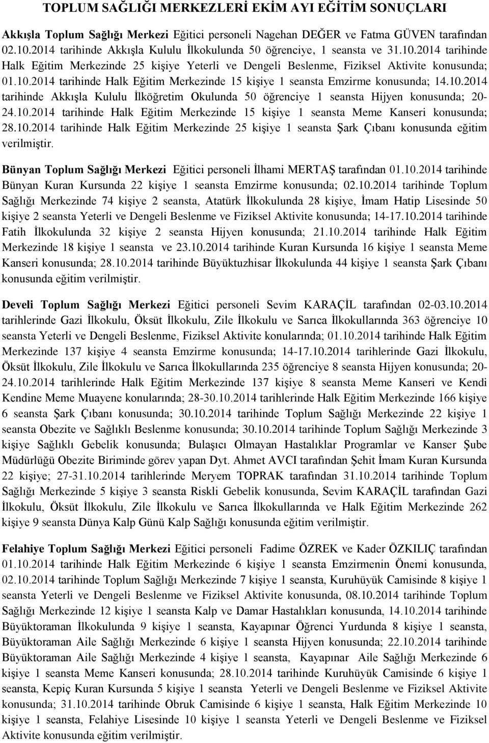 10.2014 tarihinde Akkışla Kululu İlköğretim Okulunda 50 öğrenciye 1 seansta Hijyen konusunda; 20-24.10.2014 tarihinde Halk Eğitim Merkezinde 15 kişiye 1 seansta Meme Kanseri konusunda; 28.10.2014 tarihinde Halk Eğitim Merkezinde 25 kişiye 1 seansta Şark Çıbanı konusunda eğitim verilmiştir.