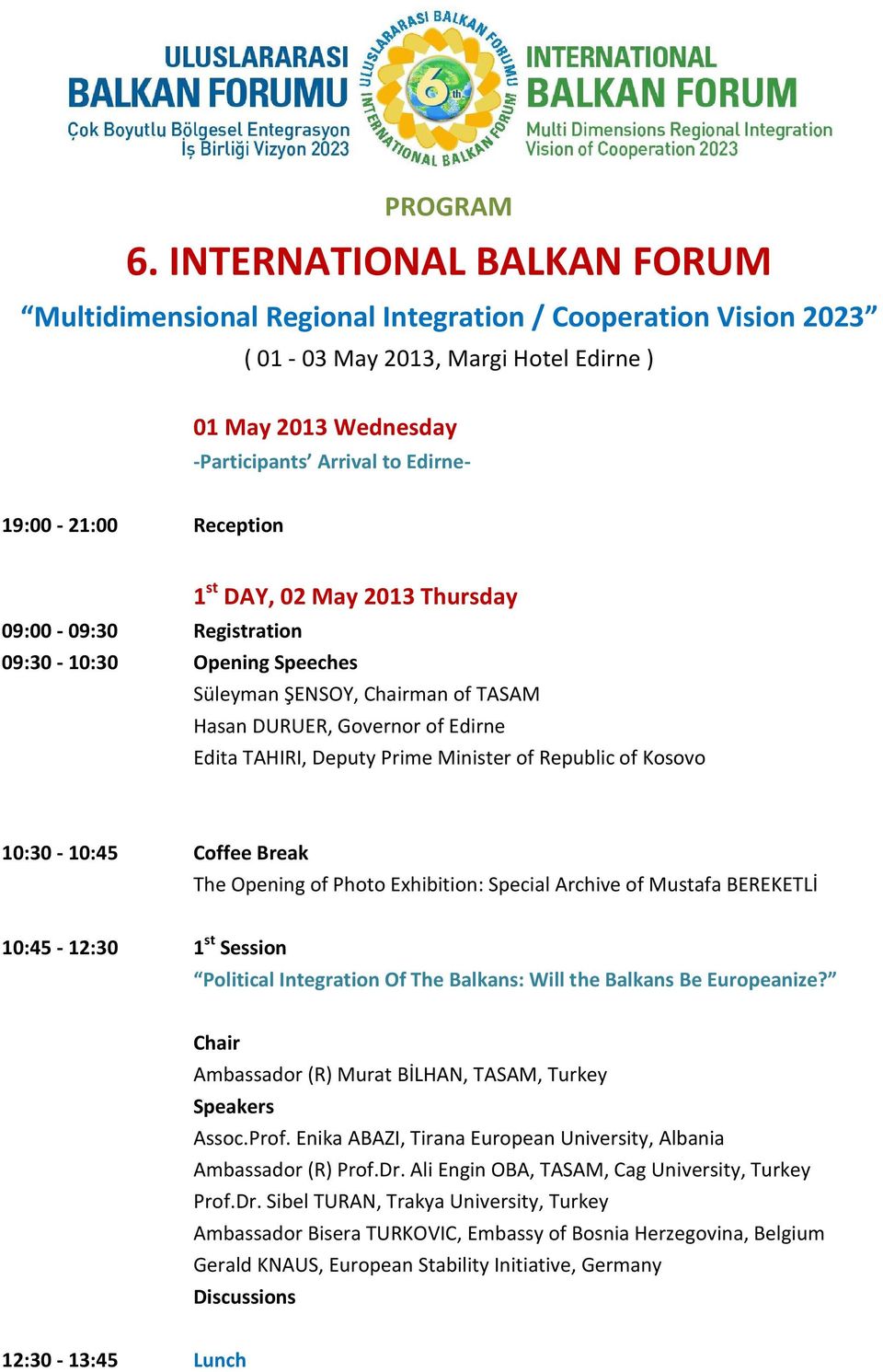 Reception 1 st DAY, 02 May 2013 Thursday 09:00-09:30 Registration 09:30-10:30 Opening Speeches Süleyman ŞENSOY, man of TASAM Hasan DURUER, Governor of Edirne Edita TAHIRI, Deputy Prime Minister of