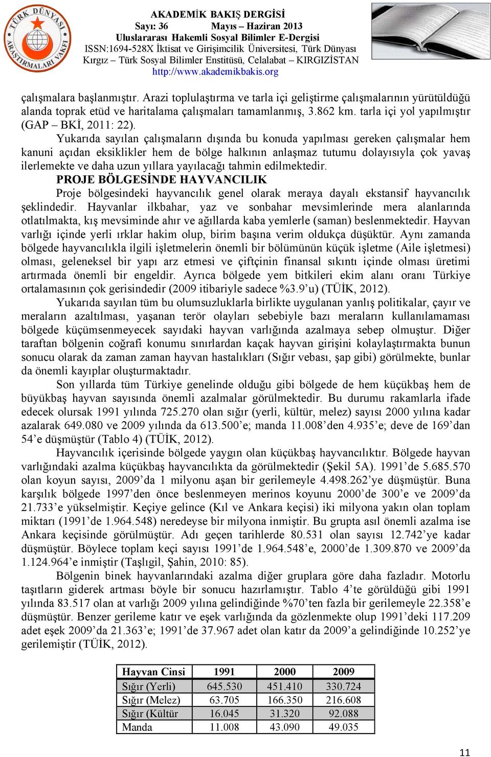 Yukarıda sayılan çalışmaların dışında bu konuda yapılması gereken çalışmalar hem kanuni açıdan eksiklikler hem de bölge halkının anlaşmaz tutumu dolayısıyla çok yavaş ilerlemekte ve daha uzun yıllara