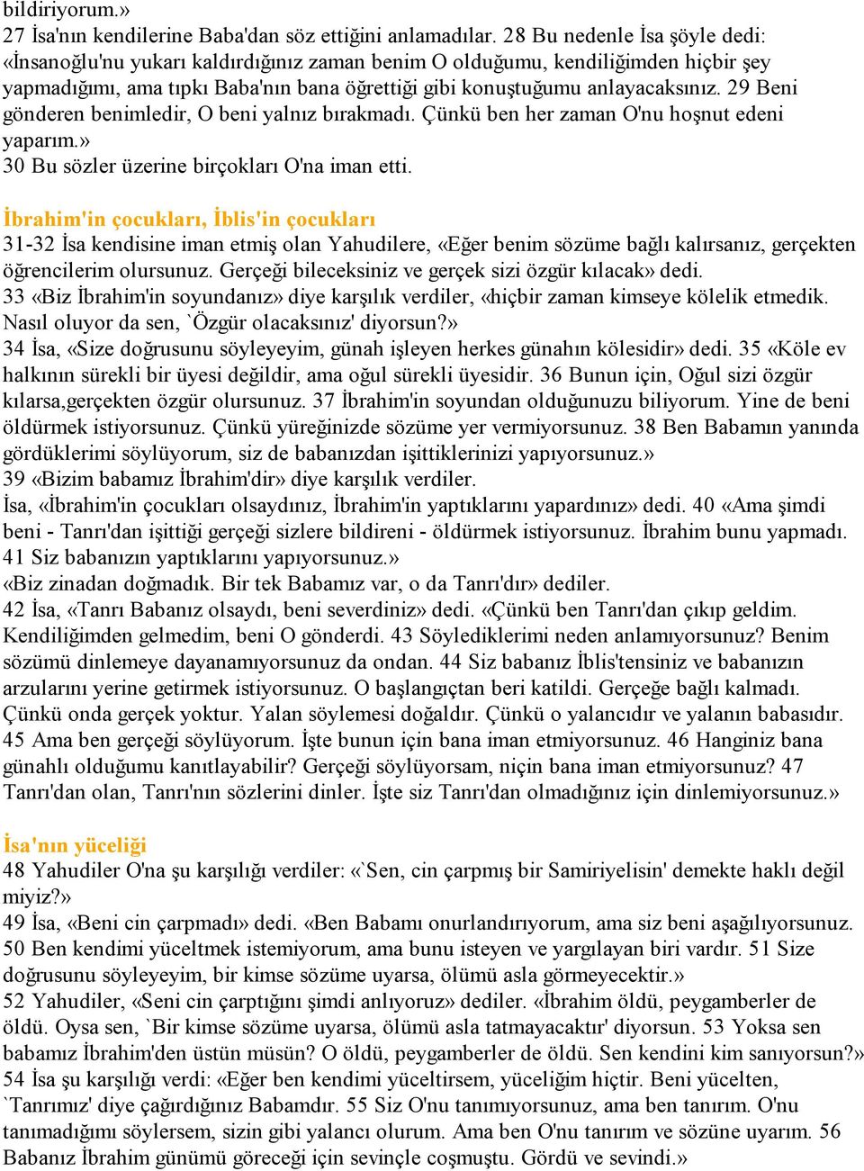 29 Beni gönderen benimledir, O beni yalnız bırakmadı. Çünkü ben her zaman O'nu hoşnut edeni yaparım.» 30 Bu sözler üzerine birçokları O'na iman etti.