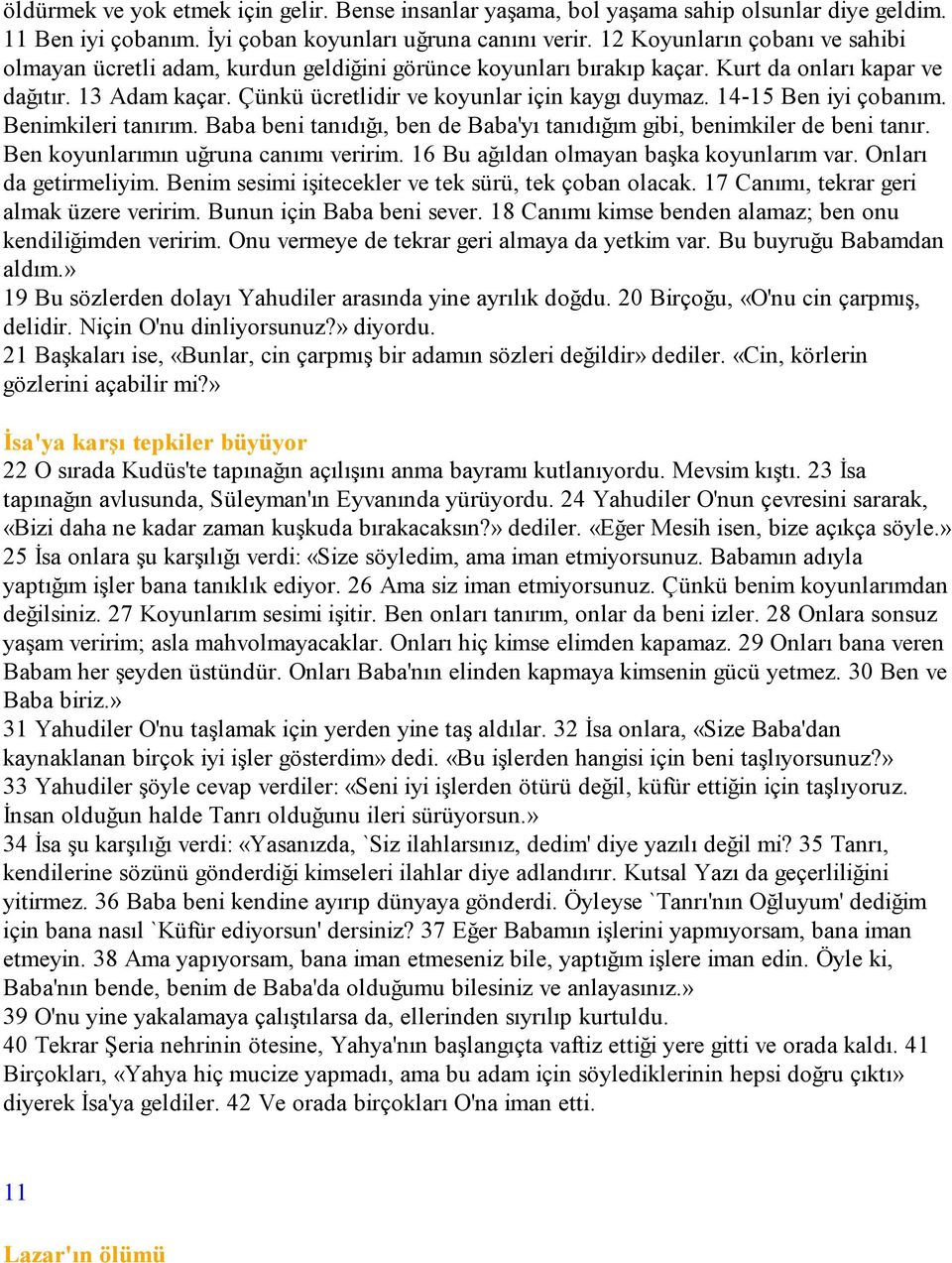 14-15 Ben iyi çobanım. Benimkileri tanırım. Baba beni tanıdığı, ben de Baba'yı tanıdığım gibi, benimkiler de beni tanır. Ben koyunlarımın uğruna canımı veririm.