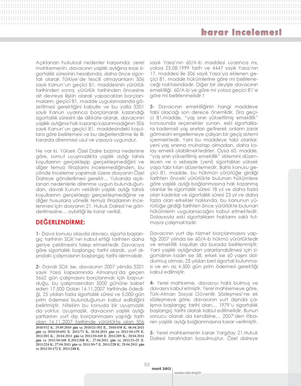 madde uygulamasında gözetilmesi gerektiğini kabulle ve bu yolla 3201 sayılı Kanun uyarınca borçlanarak kazandığı sigortalılık süresini de dikkate alarak, davacının yaşlılık aylığına hak kazanıp