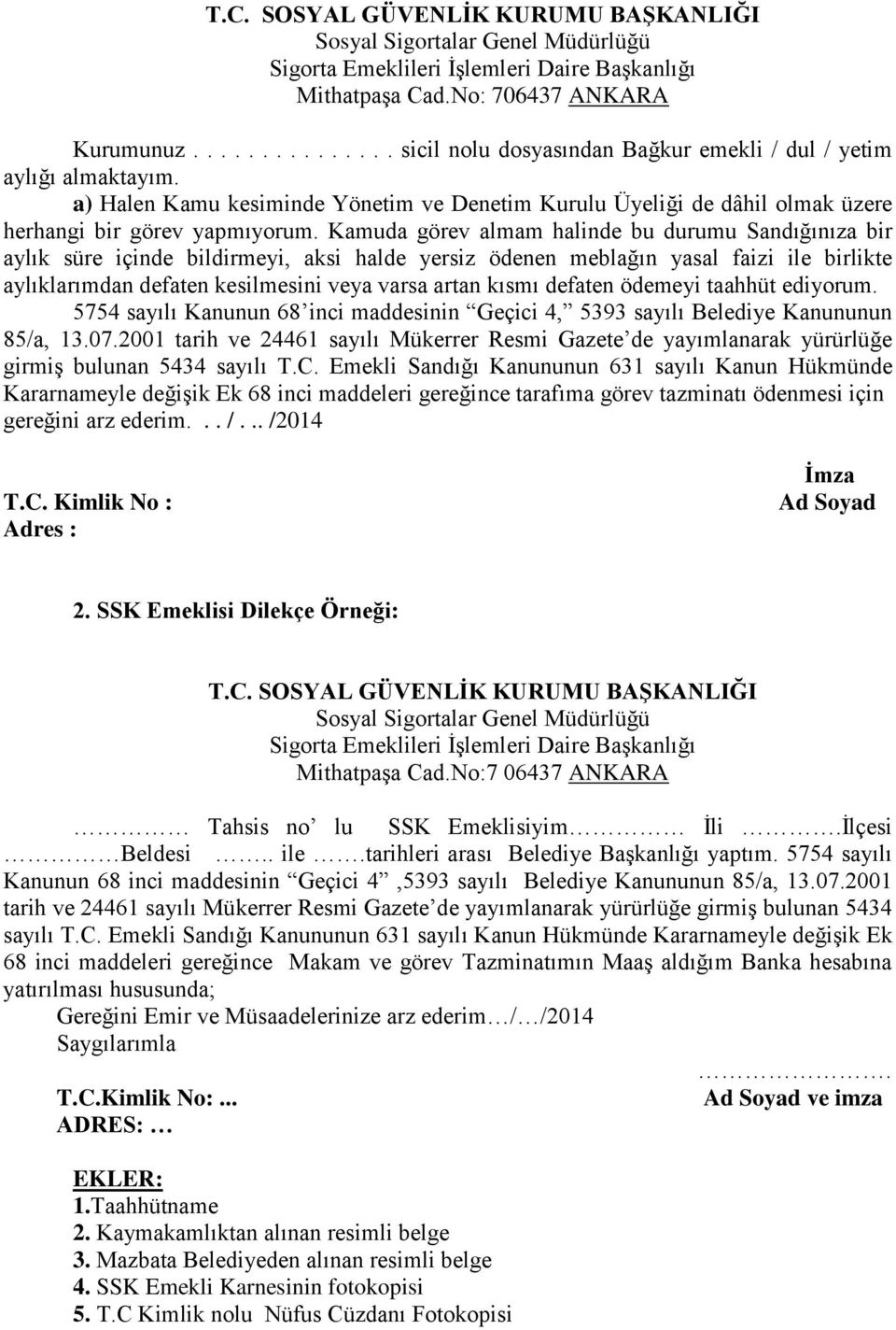 Kamuda görev almam halinde bu durumu Sandığınıza bir aylık süre içinde bildirmeyi, aksi halde yersiz ödenen meblağın yasal faizi ile birlikte aylıklarımdan defaten kesilmesini veya varsa artan kısmı